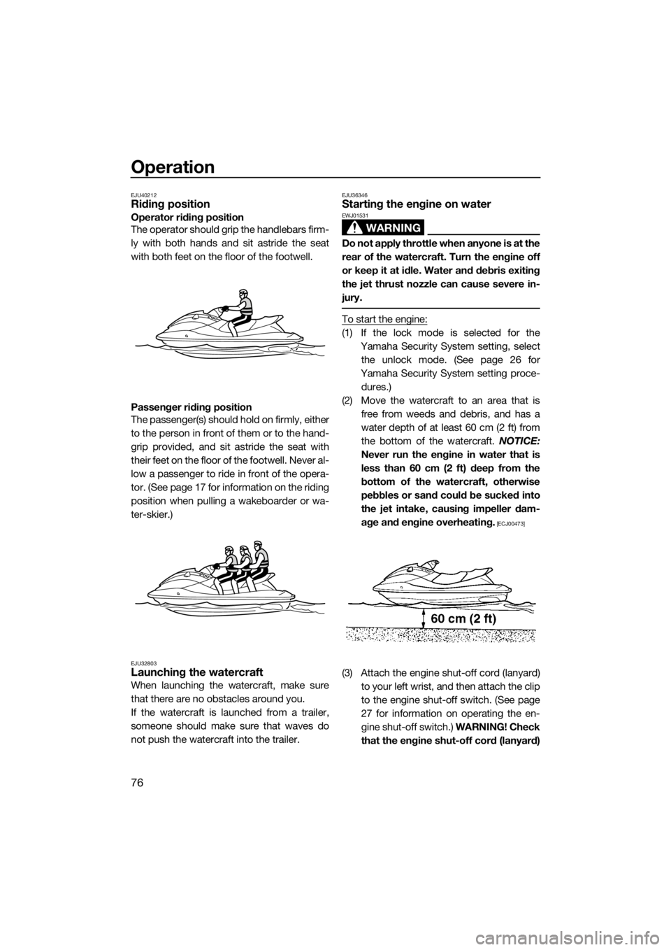 YAMAHA FX HO CRUISER 2018 Manual Online Operation
76
EJU40212Riding position
Operator riding position
The operator should grip the handlebars firm-
ly with both hands and sit astride the seat
with both feet on the floor of the footwell.
Pas YAMAHA FX HO CRUISER 2018 Manual Online Operation
76
EJU40212Riding position
Operator riding position
The operator should grip the handlebars firm-
ly with both hands and sit astride the seat
with both feet on the floor of the footwell.
Pas