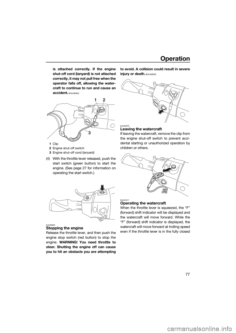 YAMAHA FX HO CRUISER 2018 Manual Online Operation
77
is attached correctly. If the engine
shut-off cord (lanyard) is not attached
correctly, it may not pull free when the
operator falls off, allowing the water-
craft to continue to run and YAMAHA FX HO CRUISER 2018 Manual Online Operation
77
is attached correctly. If the engine
shut-off cord (lanyard) is not attached
correctly, it may not pull free when the
operator falls off, allowing the water-
craft to continue to run and