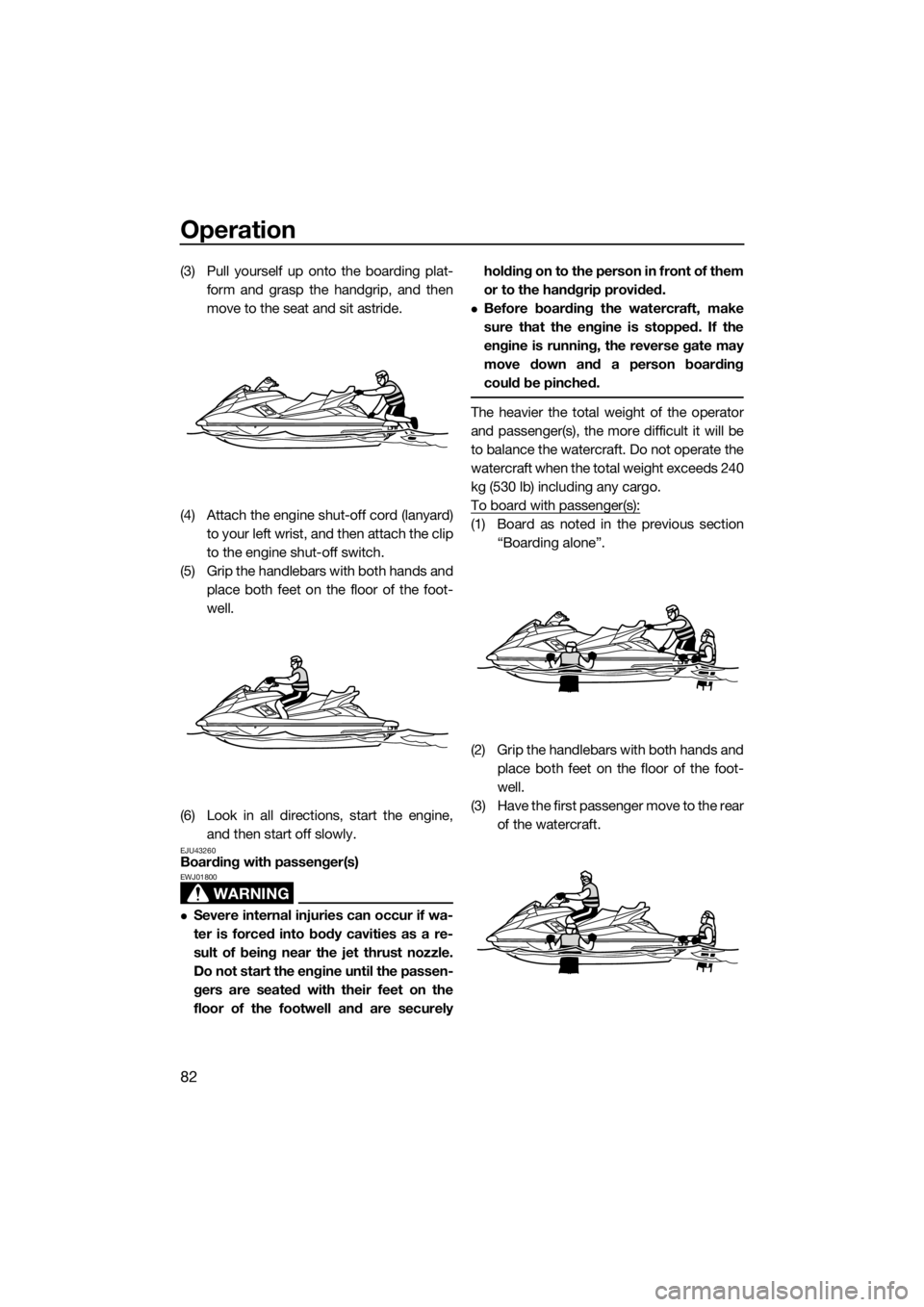 YAMAHA FX HO CRUISER 2018 Manual Online Operation
82
(3) Pull yourself up onto the boarding plat-
form and grasp the handgrip, and then
move to the seat and sit astride.
(4) Attach the engine shut-off cord (lanyard)
to your left wrist, and YAMAHA FX HO CRUISER 2018 Manual Online Operation
82
(3) Pull yourself up onto the boarding plat-
form and grasp the handgrip, and then
move to the seat and sit astride.
(4) Attach the engine shut-off cord (lanyard)
to your left wrist, and