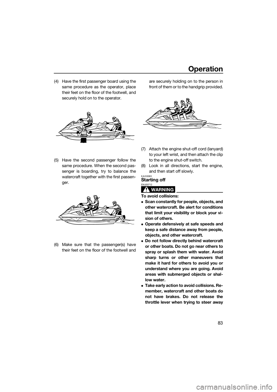 YAMAHA FX HO CRUISER 2018 Manual Online Operation
83
(4) Have the first passenger board using the
same procedure as the operator, place
their feet on the floor of the footwell, and
securely hold on to the operator.
(5) Have the second passe YAMAHA FX HO CRUISER 2018 Manual Online Operation
83
(4) Have the first passenger board using the
same procedure as the operator, place
their feet on the floor of the footwell, and
securely hold on to the operator.
(5) Have the second passe