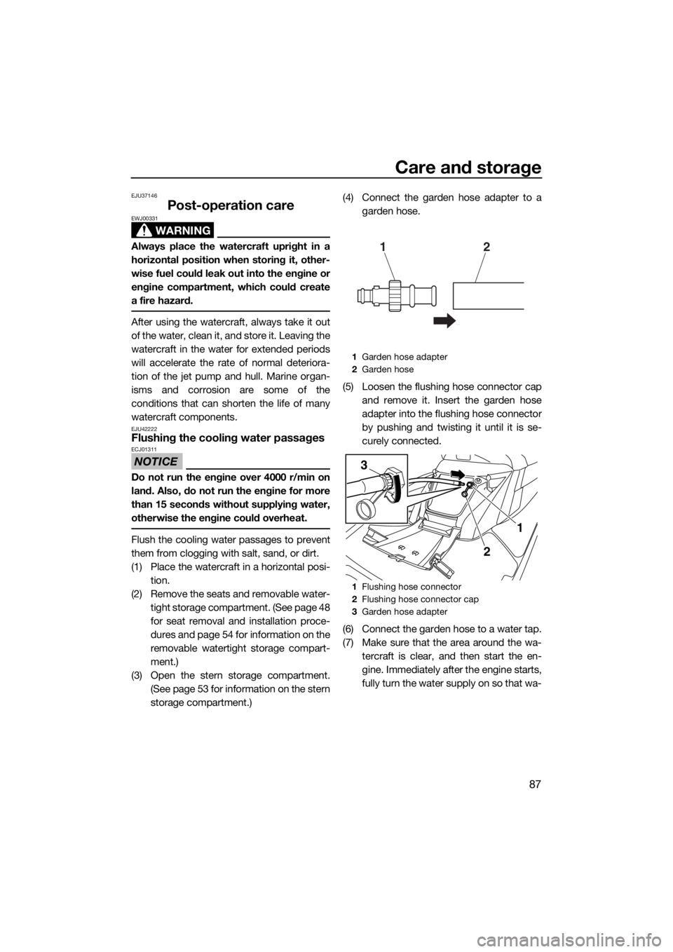 YAMAHA FX HO CRUISER 2018  Owners Manual Care and storage
87
EJU37146
Post-operation care
WARNING
EWJ00331
Always place the watercraft upright in a
horizontal position when storing it, other-
wise fuel could leak out into the engine or
engin