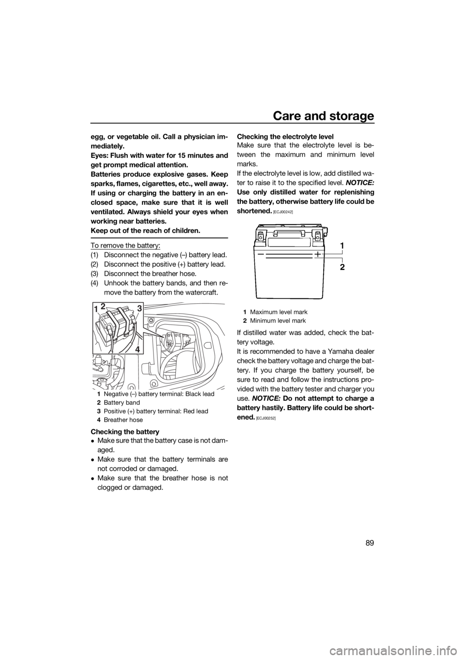 YAMAHA FX HO CRUISER 2018 Owners Manual Care and storage
89
egg, or vegetable oil. Call a physician im-
mediately.
Eyes: Flush with water for 15 minutes and
get prompt medical attention.
Batteries produce explosive gases. Keep
sparks, flame YAMAHA FX HO CRUISER 2018 Owners Manual Care and storage
89
egg, or vegetable oil. Call a physician im-
mediately.
Eyes: Flush with water for 15 minutes and
get prompt medical attention.
Batteries produce explosive gases. Keep
sparks, flame