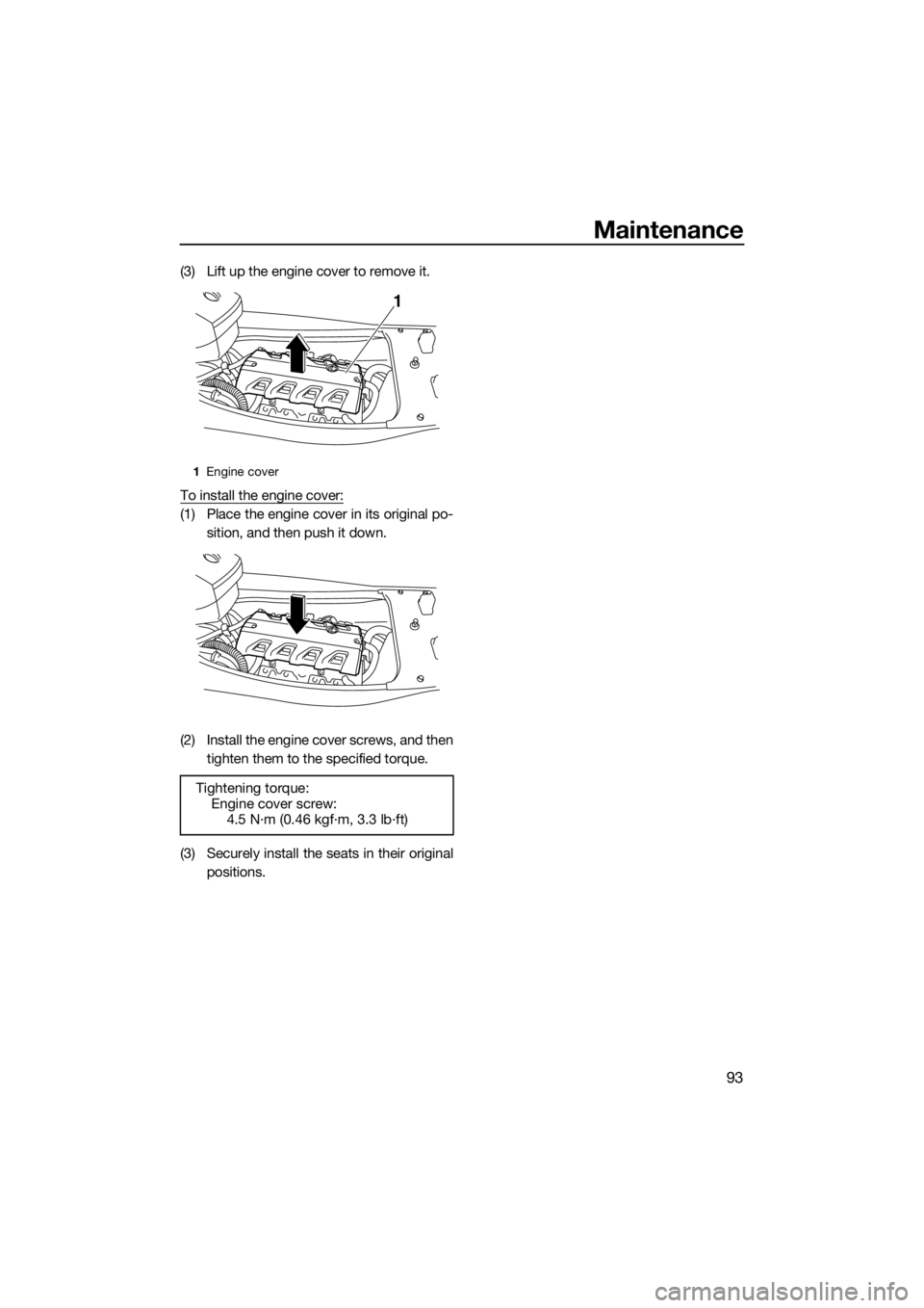 YAMAHA FX HO CRUISER 2018 Owners Manual Maintenance
93
(3) Lift up the engine cover to remove it.
To install the engine cover:
(1) Place the engine cover in its original po-
sition, and then push it down.
(2) Install the engine cover screws YAMAHA FX HO CRUISER 2018 Owners Manual Maintenance
93
(3) Lift up the engine cover to remove it.
To install the engine cover:
(1) Place the engine cover in its original po-
sition, and then push it down.
(2) Install the engine cover screws