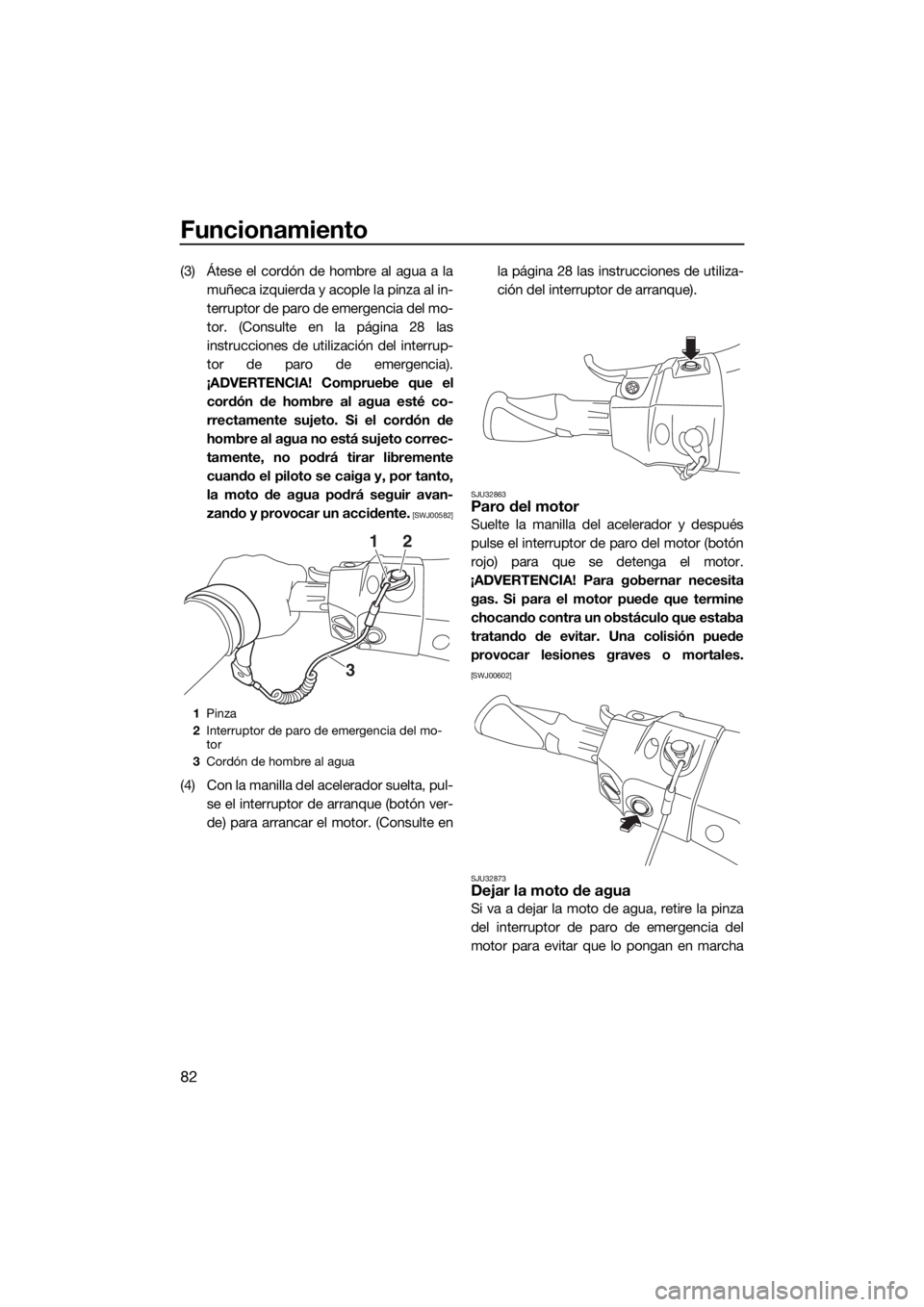 YAMAHA FX HO CRUISER 2018 Manuale de Empleo (in Spanish) Funcionamiento
82
(3) Átese el cordón de hombre al agua a la
muñeca izquierda y acople la pinza al in-
terruptor de paro de emergencia del mo-
tor. (Consulte en la página 28 las
instrucciones de u YAMAHA FX HO CRUISER 2018 Manuale de Empleo (in Spanish) Funcionamiento
82
(3) Átese el cordón de hombre al agua a la
muñeca izquierda y acople la pinza al in-
terruptor de paro de emergencia del mo-
tor. (Consulte en la página 28 las
instrucciones de u