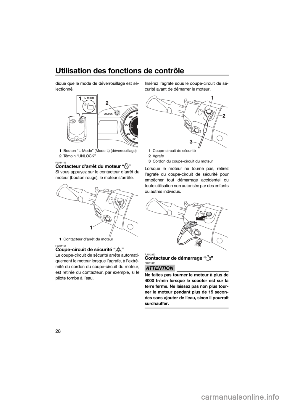 YAMAHA FX HO CRUISER 2018 Notices Demploi (in French) Utilisation des fonctions de contrôle
28
dique que le mode de déverrouillage est sé-
lectionné.
FJU31153Contacteur d’arrêt du moteur “ ”
Si vous appuyez sur le contacteur d’arrêt du
mote YAMAHA FX HO CRUISER 2018 Notices Demploi (in French) Utilisation des fonctions de contrôle
28
dique que le mode de déverrouillage est sé-
lectionné.
FJU31153Contacteur d’arrêt du moteur “ ”
Si vous appuyez sur le contacteur d’arrêt du
mote