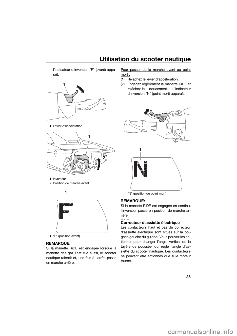 YAMAHA FX HO CRUISER 2018 Notices Demploi (in French) Utilisation du scooter nautique
35
l’indicateur d’inversion “F” (avant) appa-
raît.
REMARQUE:
Si la manette RiDE est engagée lorsque la
manette des gaz l’est elle aussi, le scooter
nautiqu YAMAHA FX HO CRUISER 2018 Notices Demploi (in French) Utilisation du scooter nautique
35
l’indicateur d’inversion “F” (avant) appa-
raît.
REMARQUE:
Si la manette RiDE est engagée lorsque la
manette des gaz l’est elle aussi, le scooter
nautiqu