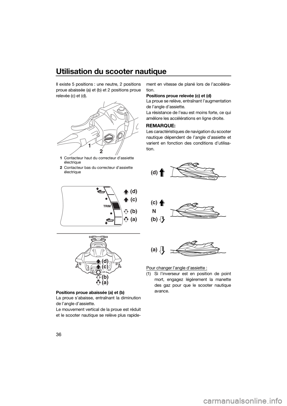 YAMAHA FX HO CRUISER 2018 Notices Demploi (in French) Utilisation du scooter nautique
36
Il existe 5 positions : une neutre, 2 positions
proue abaissée (a) et (b) et 2 positions proue
relevée (c) et (d).
Positions proue abaissée (a) et (b)
La proue s YAMAHA FX HO CRUISER 2018 Notices Demploi (in French) Utilisation du scooter nautique
36
Il existe 5 positions : une neutre, 2 positions
proue abaissée (a) et (b) et 2 positions proue
relevée (c) et (d).
Positions proue abaissée (a) et (b)
La proue s