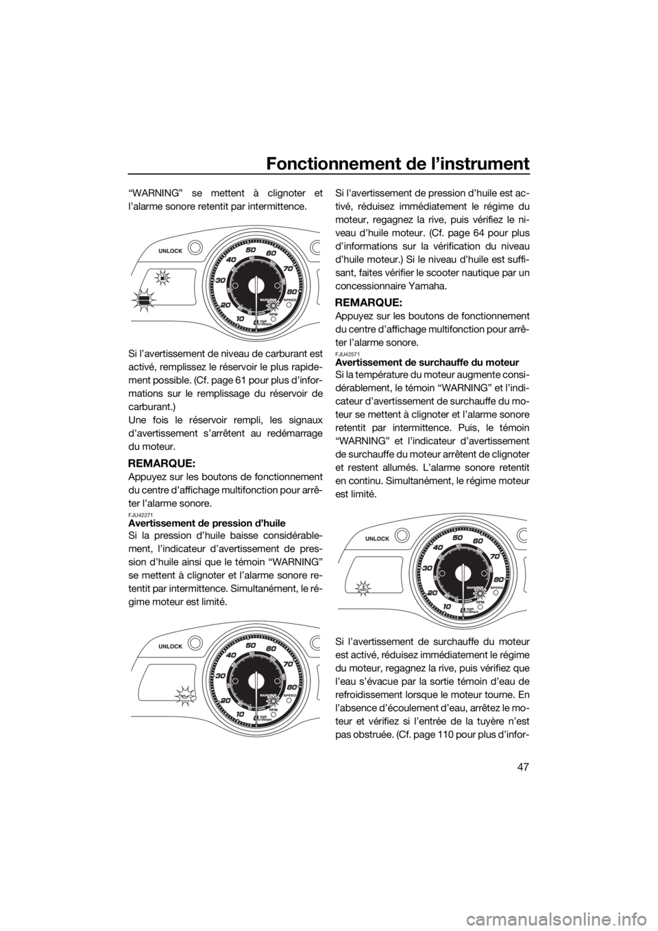 YAMAHA FX HO CRUISER 2018 Notices Demploi (in French) Fonctionnement de l’instrument
47
“WARNING” se mettent à clignoter et
l’alarme sonore retentit par intermittence.
Si l’avertissement de niveau de carburant est
activé, remplissez le réser YAMAHA FX HO CRUISER 2018 Notices Demploi (in French) Fonctionnement de l’instrument
47
“WARNING” se mettent à clignoter et
l’alarme sonore retentit par intermittence.
Si l’avertissement de niveau de carburant est
activé, remplissez le réser