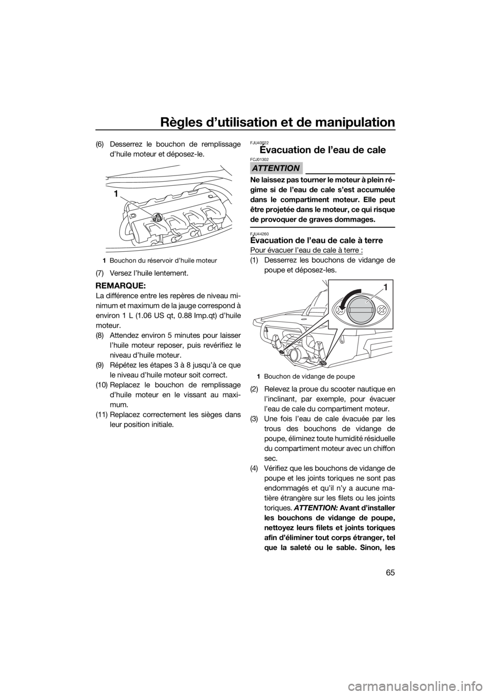 YAMAHA FX HO CRUISER 2018 Notices Demploi (in French) Règles d’utilisation et de manipulation
65
(6) Desserrez le bouchon de remplissage
d’huile moteur et déposez-le.
(7) Versez l’huile lentement.
REMARQUE:
La différence entre les repères de ni YAMAHA FX HO CRUISER 2018 Notices Demploi (in French) Règles d’utilisation et de manipulation
65
(6) Desserrez le bouchon de remplissage
d’huile moteur et déposez-le.
(7) Versez l’huile lentement.
REMARQUE:
La différence entre les repères de ni