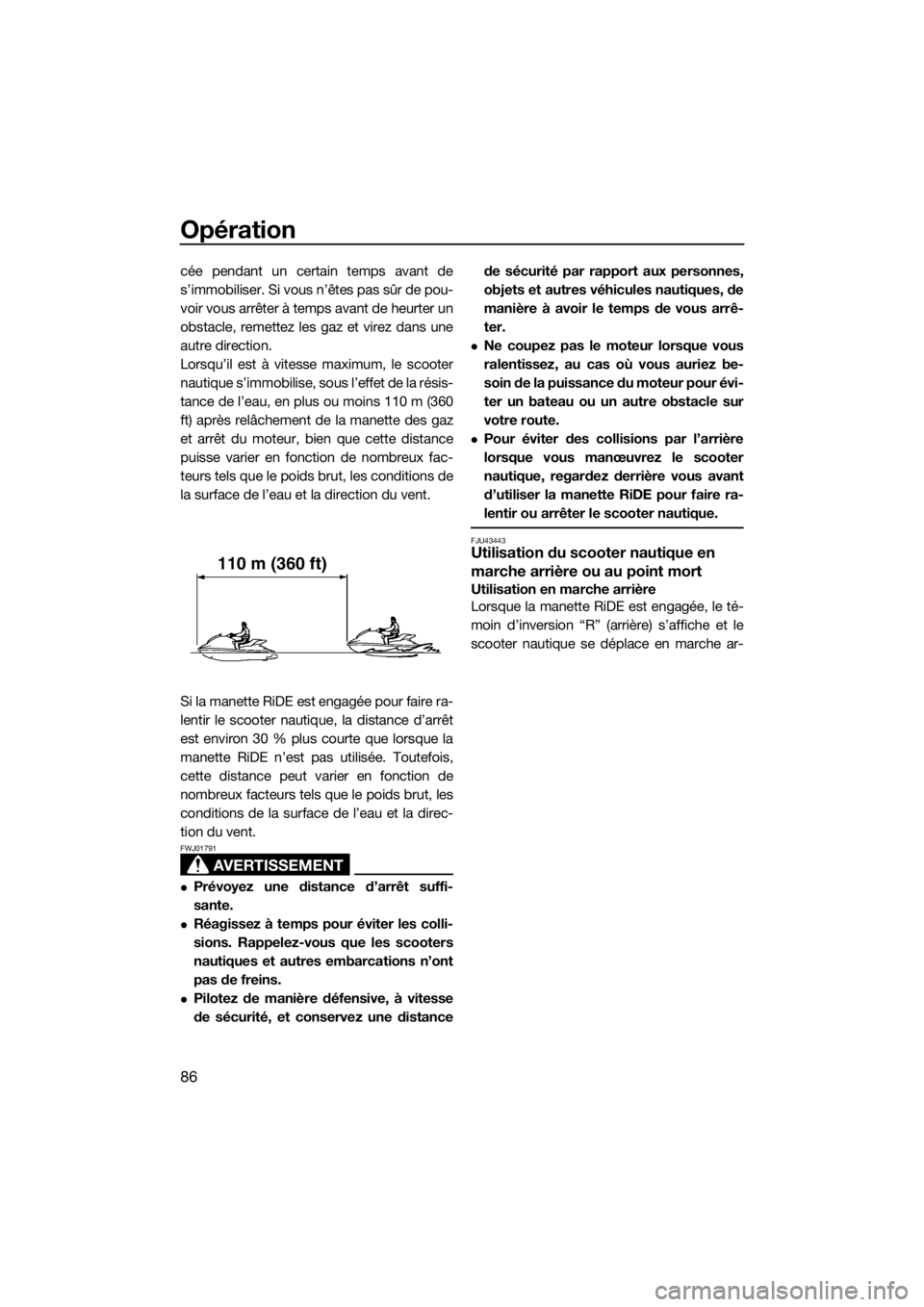YAMAHA FX HO CRUISER 2018 Notices Demploi (in French) Opération
86
cée pendant un certain temps avant de
s’immobiliser. Si vous n’êtes pas sûr de pou-
voir vous arrêter à temps avant de heurter un
obstacle, remettez les gaz et virez dans une
au YAMAHA FX HO CRUISER 2018 Notices Demploi (in French) Opération
86
cée pendant un certain temps avant de
s’immobiliser. Si vous n’êtes pas sûr de pou-
voir vous arrêter à temps avant de heurter un
obstacle, remettez les gaz et virez dans une
au