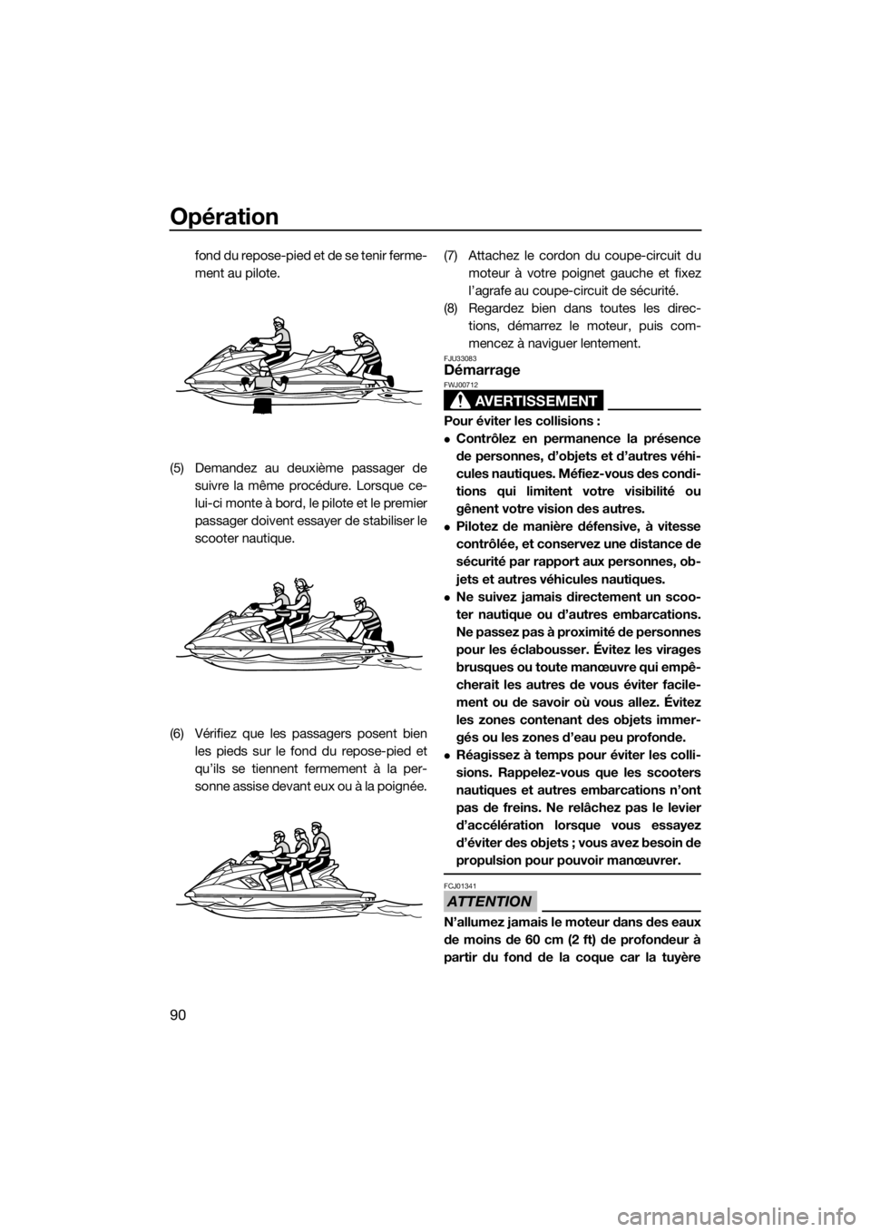 YAMAHA FX HO CRUISER 2018 Notices Demploi (in French) Opération
90
fo n d d u r ep o s e- pi e d e t de s e t e ni r fer m e-
ment au pilote.
(5) Demandez au deuxième passager de
suivre la même procédure. Lorsque ce-
lui-ci monte à bord, le pil YAMAHA FX HO CRUISER 2018 Notices Demploi (in French) Opération
90
fo n d d u r ep o s e- pi e d e t de s e t e ni r fer m e-
ment au pilote.
(5) Demandez au deuxième passager de
suivre la même procédure. Lorsque ce-
lui-ci monte à bord, le pil