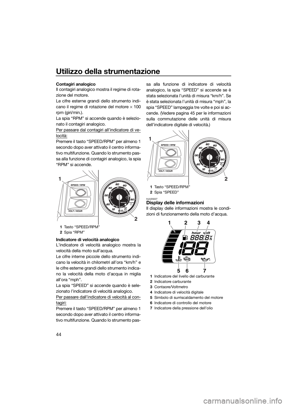 YAMAHA FX HO CRUISER 2018 Manuale duso (in Italian) Utilizzo della strumentazione
44
Contagiri analogico
Il contagiri analogico mostra il regime di rota-
zione del motore.
Le cifre esterne grandi dello strumento indi-
cano il regime di rotazione del mo YAMAHA FX HO CRUISER 2018 Manuale duso (in Italian) Utilizzo della strumentazione
44
Contagiri analogico
Il contagiri analogico mostra il regime di rota-
zione del motore.
Le cifre esterne grandi dello strumento indi-
cano il regime di rotazione del mo