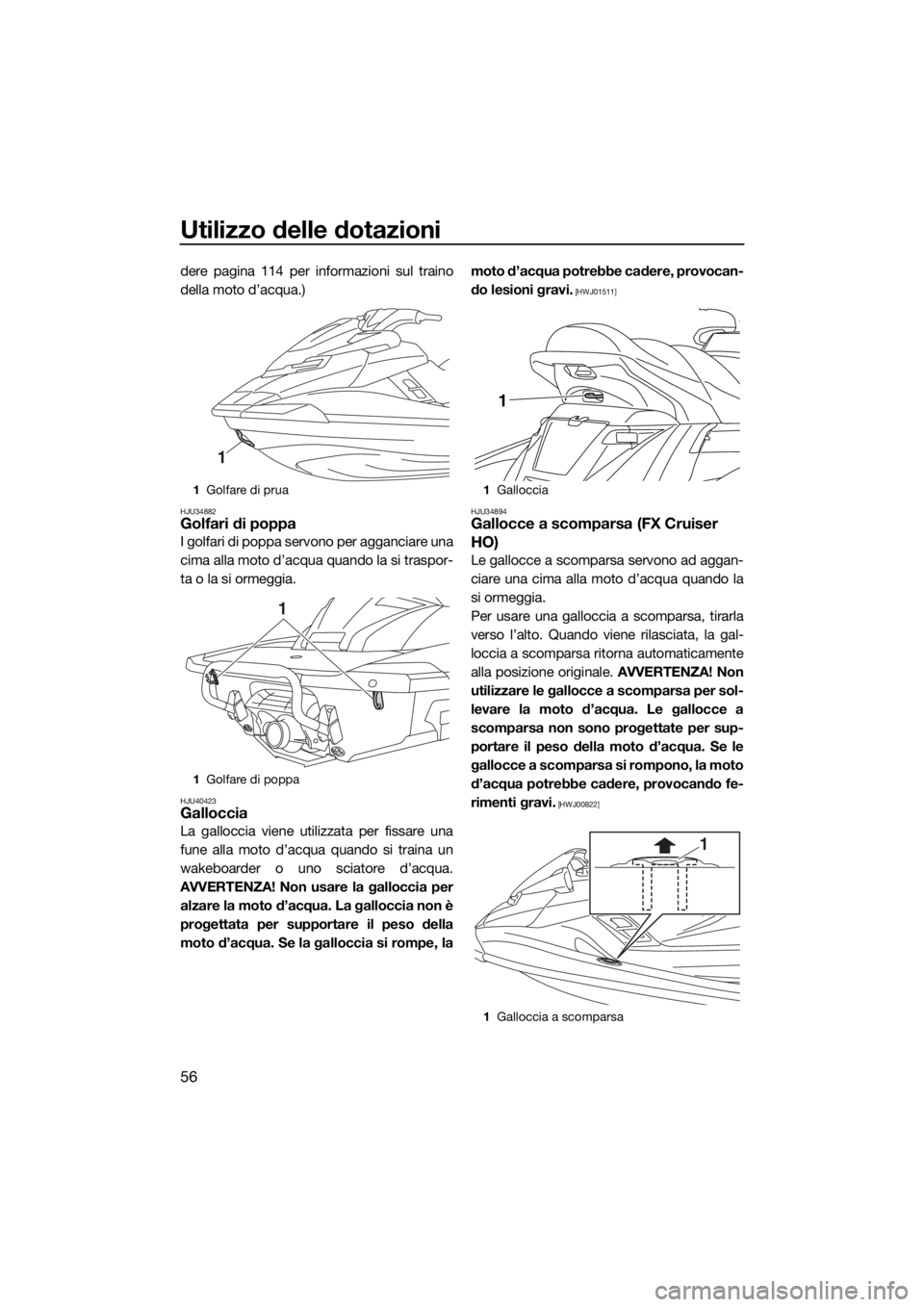 YAMAHA FX HO CRUISER 2018 Manuale duso (in Italian) Utilizzo delle dotazioni
56
dere pagina 114 per informazioni sul traino
della moto d’acqua.)
HJU34882Golfari di poppa
I golfari di poppa servono per agganciare una
cima alla moto d’acqua quando la YAMAHA FX HO CRUISER 2018 Manuale duso (in Italian) Utilizzo delle dotazioni
56
dere pagina 114 per informazioni sul traino
della moto d’acqua.)
HJU34882Golfari di poppa
I golfari di poppa servono per agganciare una
cima alla moto d’acqua quando la