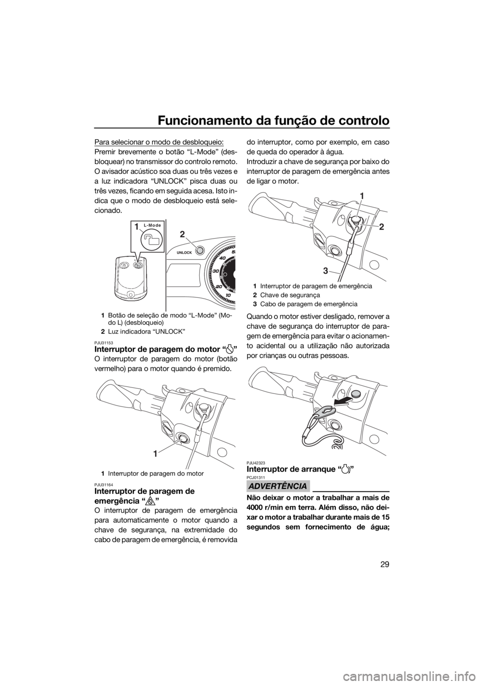 YAMAHA FX HO CRUISER 2018 Manual de utilização (in Portuguese) Funcionamento da função de controlo
29
Para selecionar o modo de desbloqueio:
Premir brevemente o botão “L-Mode” (des-
bloquear) no transmissor do controlo remoto.
O avisador acústico soa duas YAMAHA FX HO CRUISER 2018 Manual de utilização (in Portuguese) Funcionamento da função de controlo
29
Para selecionar o modo de desbloqueio:
Premir brevemente o botão “L-Mode” (des-
bloquear) no transmissor do controlo remoto.
O avisador acústico soa duas