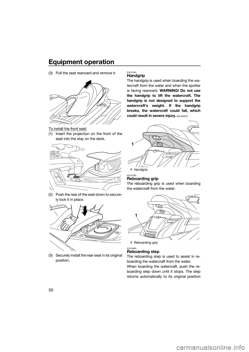 YAMAHA FX HO CRUISER 2015 Workshop Manual Equipment operation
50
(3) Pull the seat rearward and remove it.
To install the front seat:
(1) Insert the projection on the front of the
seat into the stay on the deck.
(2) Push the rear of the seat YAMAHA FX HO CRUISER 2015 Workshop Manual Equipment operation
50
(3) Pull the seat rearward and remove it.
To install the front seat:
(1) Insert the projection on the front of the
seat into the stay on the deck.
(2) Push the rear of the seat