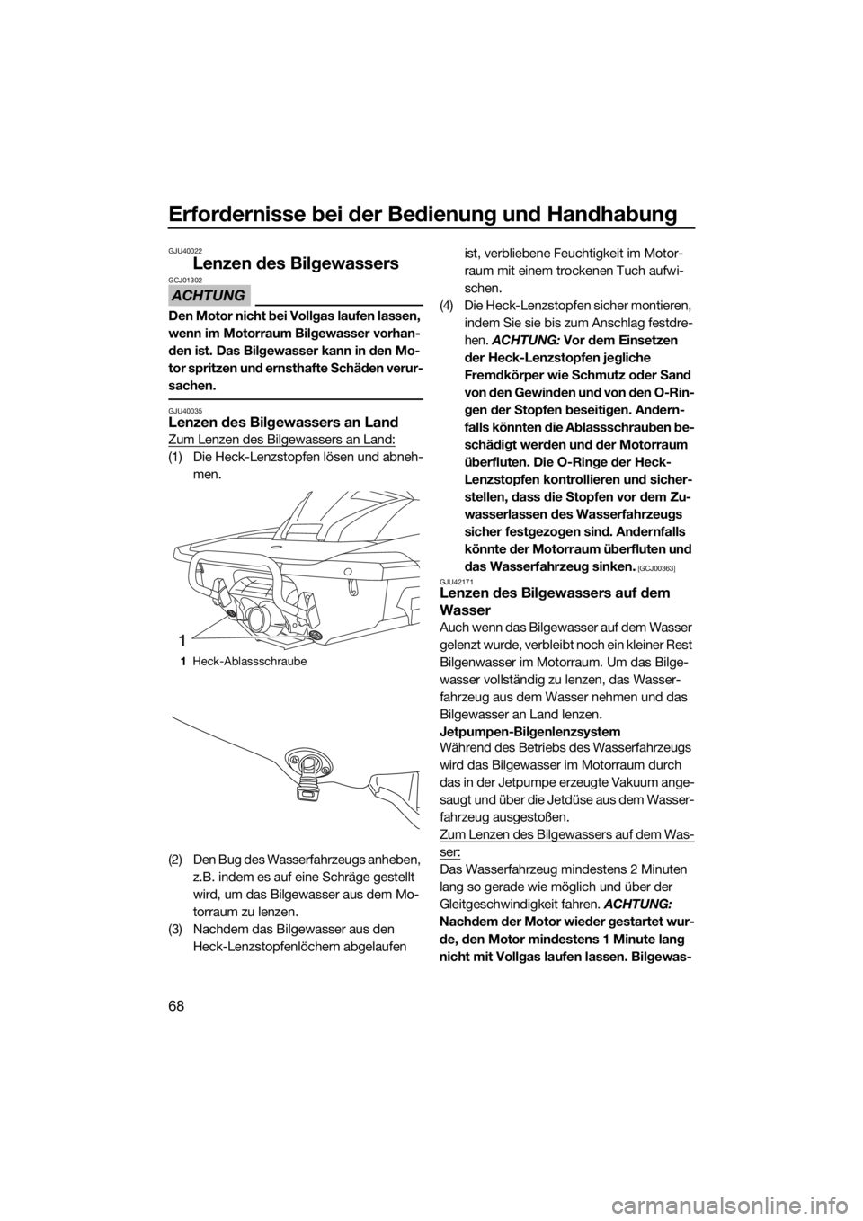 YAMAHA FX HO CRUISER 2015  Betriebsanleitungen (in German) Erfordernisse bei der Bedienung und Handhabung
68
GJU40022
Lenzen des Bilgewassers
ACHTUNG
GCJ01302
Den Motor nicht bei Vollgas laufen lassen, 
wenn im Motorraum Bilgewasser vorhan-
den ist. Das Bilge