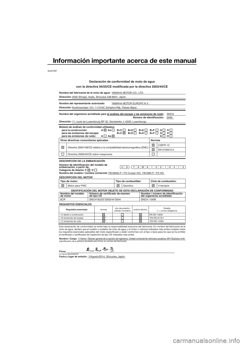 YAMAHA FX HO CRUISER 2015  Manuale de Empleo (in Spanish) Información importante acerca de este manual
SJU37597
Declaración de conformidad de moto de agua
con la directiva 94/25/CE modificada por la directiva 2003/44/CE
Nombre del fabricante de la moto de 