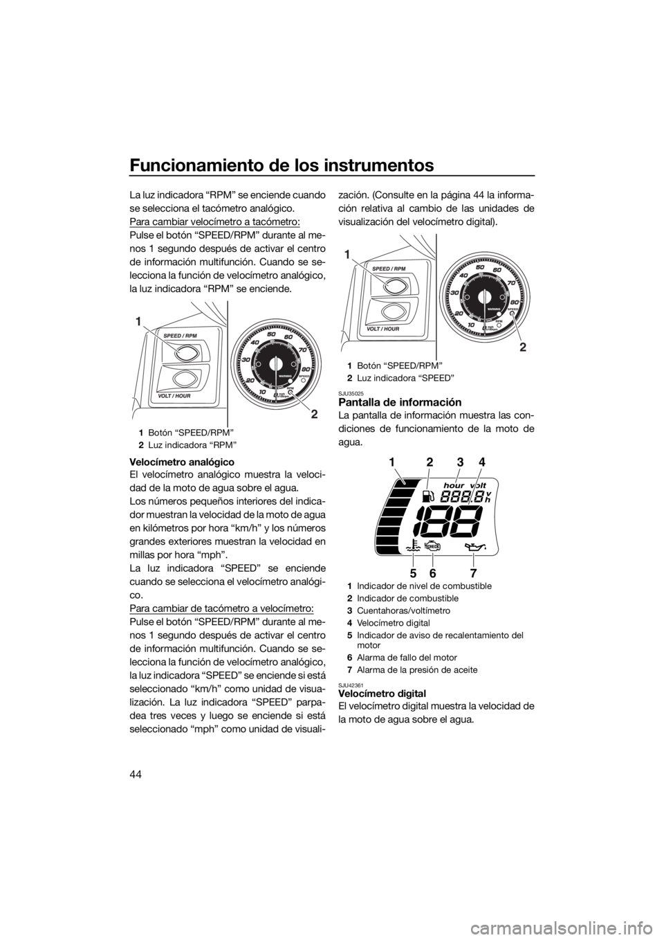 YAMAHA FX HO CRUISER 2015 Manuale de Empleo (in Spanish) Funcionamiento de los instrumentos
44
La luz indicadora “RPM” se enciende cuando
se selecciona el tacómetro analógico.
Para cambiar velocímetro a tacómetro:
Pulse el botón “SPEED/RPM” dur YAMAHA FX HO CRUISER 2015 Manuale de Empleo (in Spanish) Funcionamiento de los instrumentos
44
La luz indicadora “RPM” se enciende cuando
se selecciona el tacómetro analógico.
Para cambiar velocímetro a tacómetro:
Pulse el botón “SPEED/RPM” dur