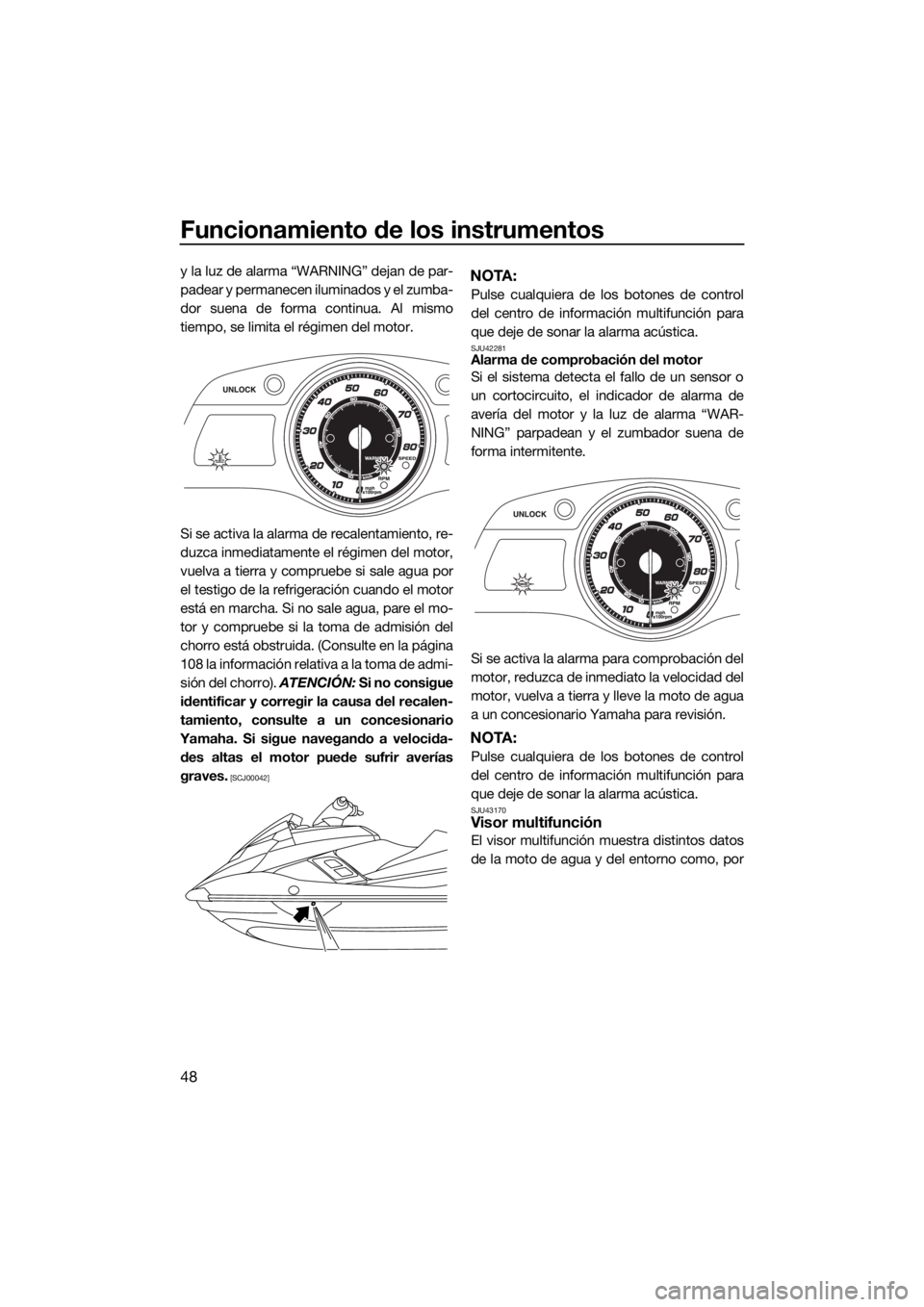 YAMAHA FX HO CRUISER 2015  Manuale de Empleo (in Spanish) Funcionamiento de los instrumentos
48
y la luz de alarma “WARNING” dejan de par-
padear y permanecen iluminados y el zumba-
dor suena de forma continua. Al mismo
tiempo, se limita el régimen del 