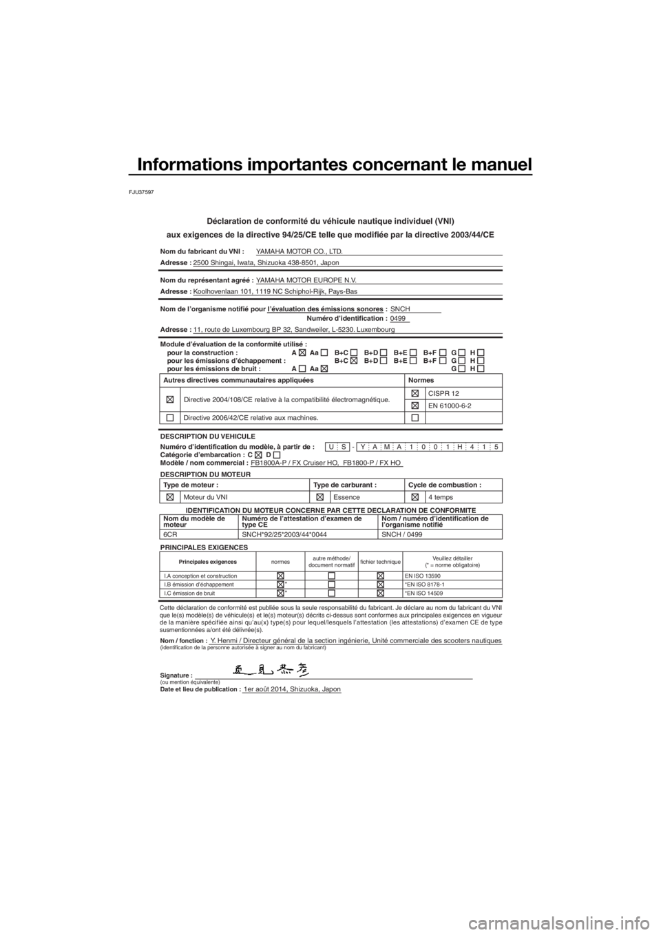 YAMAHA FX HO CRUISER 2015 Notices Demploi (in French) Informations importantes concernant le manuel
FJU37597
Déclaration de conformité du véhicule nautique individuel (VNI)
aux exigences de la directive 94/25/CE telle que modifiée par la directive 20 YAMAHA FX HO CRUISER 2015 Notices Demploi (in French) Informations importantes concernant le manuel
FJU37597
Déclaration de conformité du véhicule nautique individuel (VNI)
aux exigences de la directive 94/25/CE telle que modifiée par la directive 20
