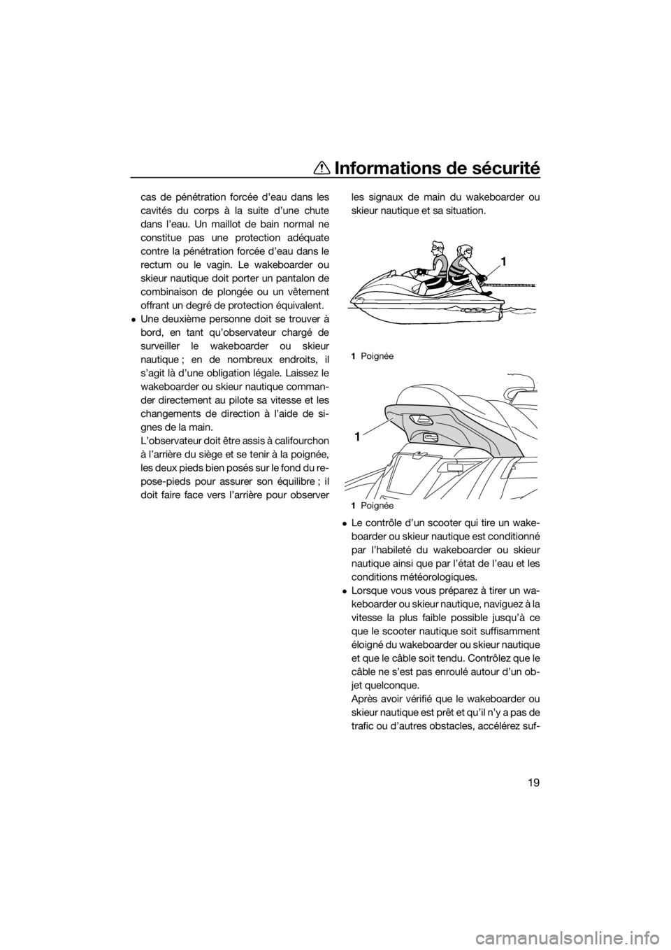 YAMAHA FX HO CRUISER 2015 Notices Demploi (in French) Informations de sécurité
19
cas de pénétration forcée d’eau dans les
cavités du corps à la suite d’une chute
dans l’eau. Un maillot de bain normal ne
constitue pas une protection adéquat YAMAHA FX HO CRUISER 2015 Notices Demploi (in French) Informations de sécurité
19
cas de pénétration forcée d’eau dans les
cavités du corps à la suite d’une chute
dans l’eau. Un maillot de bain normal ne
constitue pas une protection adéquat