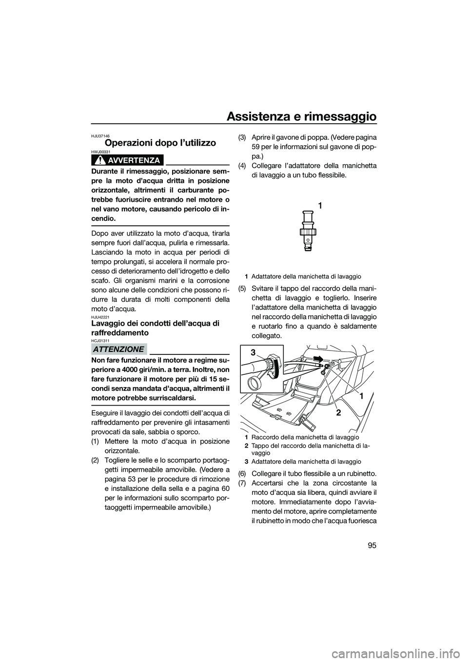 YAMAHA FX HO CRUISER 2015 Manuale duso (in Italian) Assistenza e rimessaggio
95
HJU37146
Operazioni dopo l’utilizzo
AVVERTENZA
HWJ00331
Durante il rimessaggio, posizionare sem-
pre la moto d’acqua dritta in posizione
orizzontale, altrimenti il carb YAMAHA FX HO CRUISER 2015 Manuale duso (in Italian) Assistenza e rimessaggio
95
HJU37146
Operazioni dopo l’utilizzo
AVVERTENZA
HWJ00331
Durante il rimessaggio, posizionare sem-
pre la moto d’acqua dritta in posizione
orizzontale, altrimenti il carb