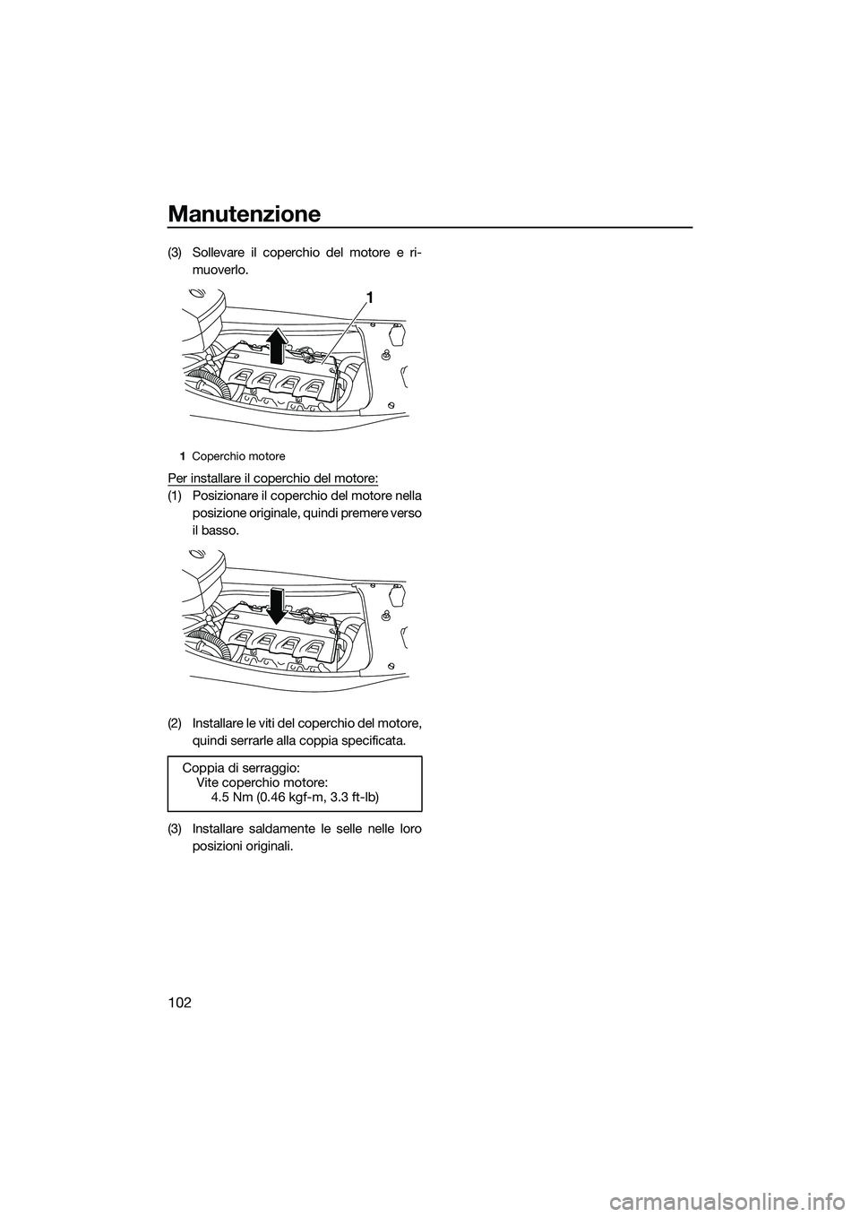 YAMAHA FX HO CRUISER 2015 Manuale duso (in Italian) Manutenzione
102
(3) Sollevare il coperchio del motore e ri-muoverlo.
Per installare il coperchio del motore:
(1) Posizionare il coperchio del motore nella posizione originale, quindi premere verso
il YAMAHA FX HO CRUISER 2015 Manuale duso (in Italian) Manutenzione
102
(3) Sollevare il coperchio del motore e ri-muoverlo.
Per installare il coperchio del motore:
(1) Posizionare il coperchio del motore nella posizione originale, quindi premere verso
il