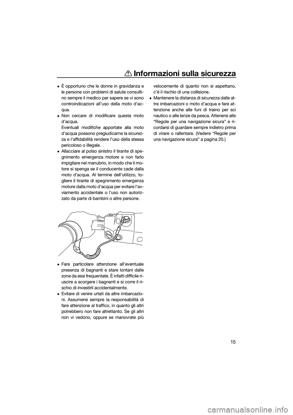 YAMAHA FX HO CRUISER 2015  Manuale duso (in Italian) Informazioni sulla sicurezza
15
È opportuno che le donne in gravidanza e
le persone con problemi di salute consulti-
no sempre il medico per sapere se vi sono
controindicazioni all’uso della mot