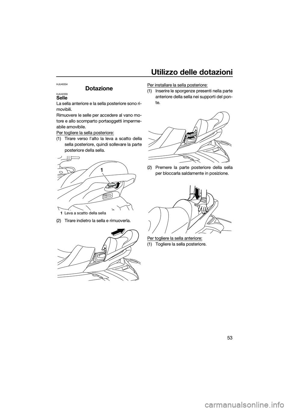 YAMAHA FX HO CRUISER 2015  Manuale duso (in Italian) Utilizzo delle dotazioni
53
HJU40334
DotazioneHJU42203Selle
La sella anteriore e la sella posteriore sono ri-
movibili.
Rimuovere le selle per accedere al vano mo-
tore e allo scomparto portaoggetti i