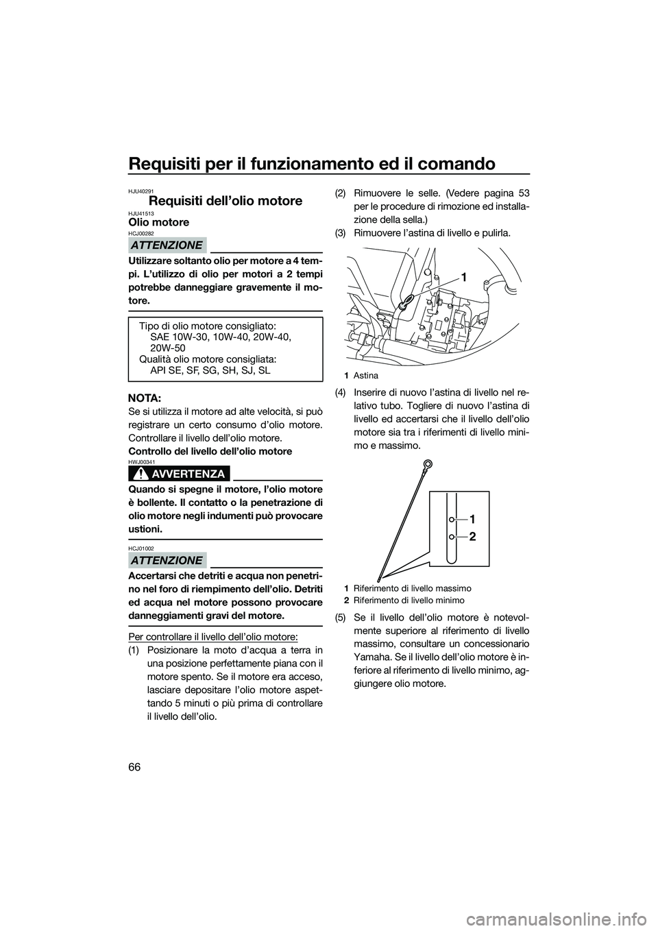 YAMAHA FX HO CRUISER 2015 Manuale duso (in Italian) Requisiti per il funzionamento ed il comando
66
HJU40291
Requisiti dell’olio motoreHJU41513Olio motore
ATTENZIONE
HCJ00282
Utilizzare soltanto olio per motore a 4 tem-
pi. L’utilizzo di olio per m YAMAHA FX HO CRUISER 2015 Manuale duso (in Italian) Requisiti per il funzionamento ed il comando
66
HJU40291
Requisiti dell’olio motoreHJU41513Olio motore
ATTENZIONE
HCJ00282
Utilizzare soltanto olio per motore a 4 tem-
pi. L’utilizzo di olio per m