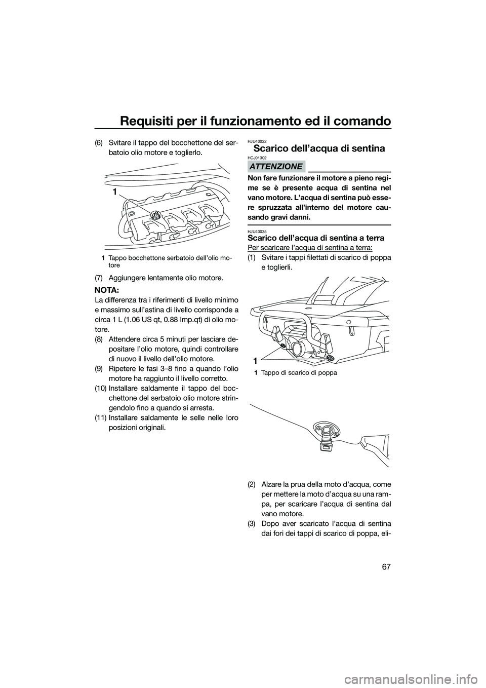 YAMAHA FX HO CRUISER 2015 Manuale duso (in Italian) Requisiti per il funzionamento ed il comando
67
(6) Svitare il tappo del bocchettone del ser-batoio olio motore e toglierlo.
(7) Aggiungere lentamente olio motore.
NOTA:
La differenza tra i riferiment YAMAHA FX HO CRUISER 2015 Manuale duso (in Italian) Requisiti per il funzionamento ed il comando
67
(6) Svitare il tappo del bocchettone del ser-batoio olio motore e toglierlo.
(7) Aggiungere lentamente olio motore.
NOTA:
La differenza tra i riferiment