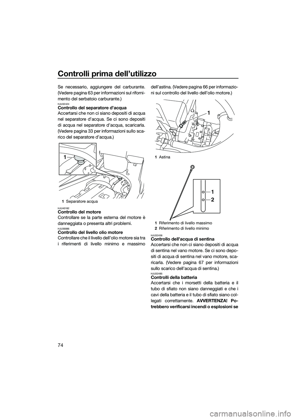 YAMAHA FX HO CRUISER 2015 Manuale duso (in Italian) Controlli prima dell’utilizzo
74
Se necessario, aggiungere del carburante.
(Vedere pagina 63 per informazioni sul riforni-
mento del serbatoio carburante.)
HJU32424Controllo del separatore d’acqua YAMAHA FX HO CRUISER 2015 Manuale duso (in Italian) Controlli prima dell’utilizzo
74
Se necessario, aggiungere del carburante.
(Vedere pagina 63 per informazioni sul riforni-
mento del serbatoio carburante.)
HJU32424Controllo del separatore d’acqua