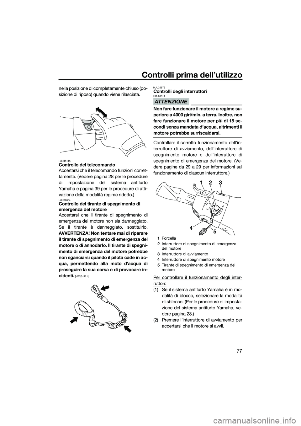 YAMAHA FX HO CRUISER 2015 Manuale duso (in Italian) Controlli prima dell’utilizzo
77
nella posizione di completamente chiuso (po-
sizione di riposo) quando viene rilasciata.
HJU40113Controllo del telecomando
Accertarsi che il telecomando funzioni cor YAMAHA FX HO CRUISER 2015 Manuale duso (in Italian) Controlli prima dell’utilizzo
77
nella posizione di completamente chiuso (po-
sizione di riposo) quando viene rilasciata.
HJU40113Controllo del telecomando
Accertarsi che il telecomando funzioni cor