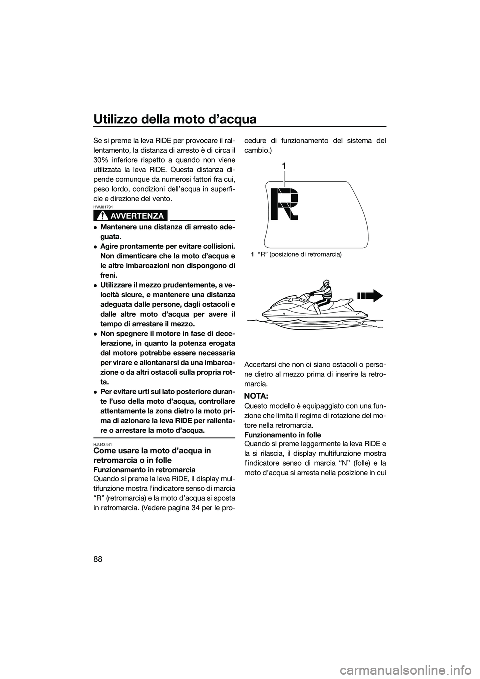 YAMAHA FX HO CRUISER 2015 Manuale duso (in Italian) Utilizzo della moto d’acqua
88
Se si preme la leva RiDE per provocare il ral-
lentamento, la distanza di arresto è di circa il
30% inferiore rispetto a quando non viene
utilizzata la leva RiDE. Que YAMAHA FX HO CRUISER 2015 Manuale duso (in Italian) Utilizzo della moto d’acqua
88
Se si preme la leva RiDE per provocare il ral-
lentamento, la distanza di arresto è di circa il
30% inferiore rispetto a quando non viene
utilizzata la leva RiDE. Que