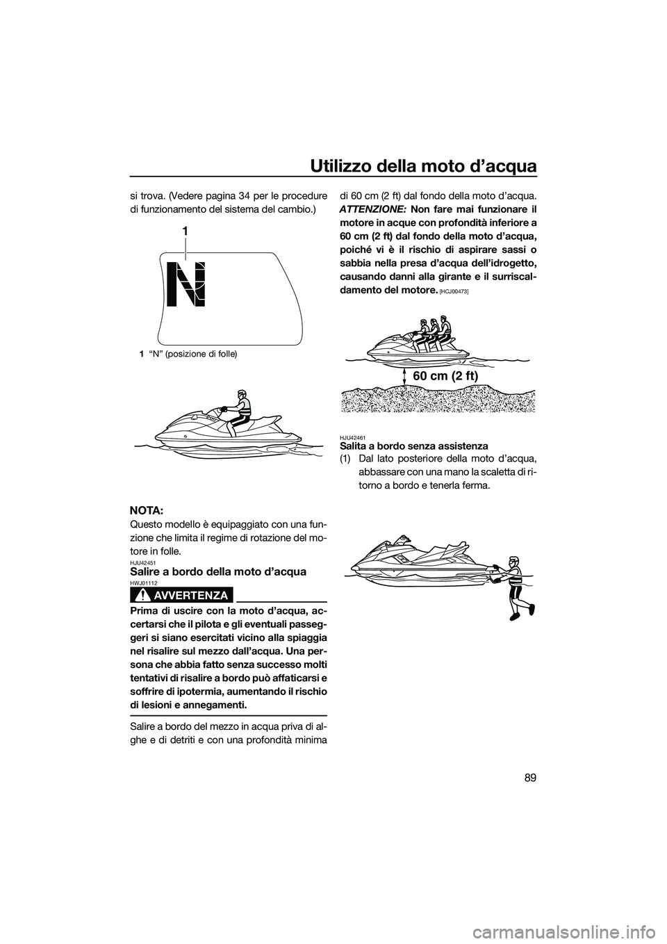 YAMAHA FX HO CRUISER 2015 Manuale duso (in Italian) Utilizzo della moto d’acqua
89
si trova. (Vedere pagina 34 per le procedure
di funzionamento del sistema del cambio.)
NOTA:
Questo modello è equipaggiato con una fun-
zione che limita il regime di YAMAHA FX HO CRUISER 2015 Manuale duso (in Italian) Utilizzo della moto d’acqua
89
si trova. (Vedere pagina 34 per le procedure
di funzionamento del sistema del cambio.)
NOTA:
Questo modello è equipaggiato con una fun-
zione che limita il regime di