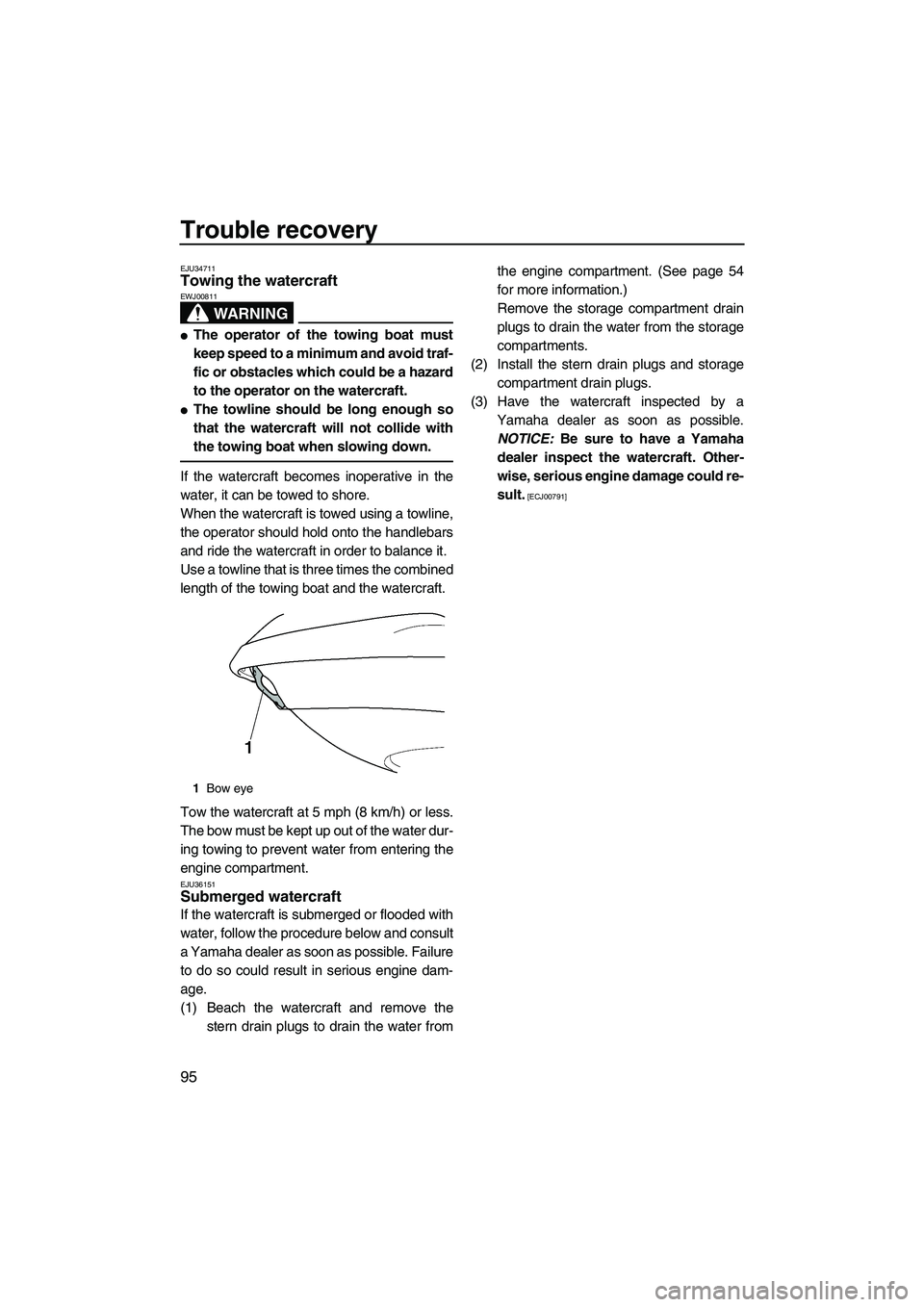 YAMAHA FX HO CRUISER 2009  Owners Manual Trouble recovery
95
EJU34711Towing the watercraft 
WARNING
EWJ00811
The operator of the towing boat must
keep speed to a minimum and avoid traf-
fic or obstacles which could be a hazard
to the operat