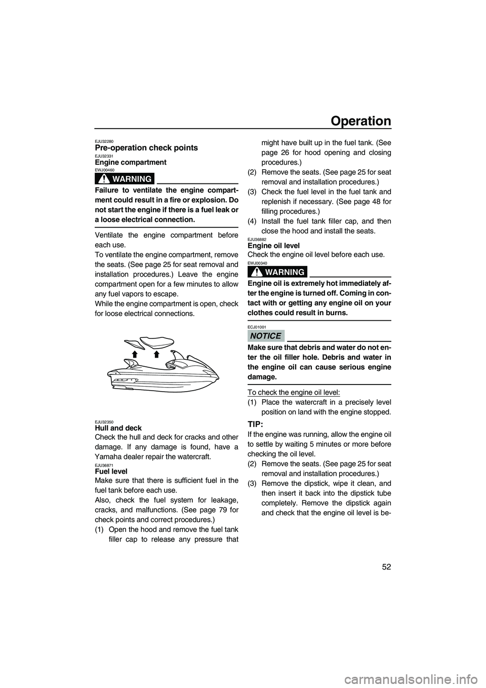 YAMAHA FX HO CRUISER 2009  Owners Manual Operation
52
EJU32280Pre-operation check points EJU32331Engine compartment 
WARNING
EWJ00460
Failure to ventilate the engine compart-
ment could result in a fire or explosion. Do
not start the engine 