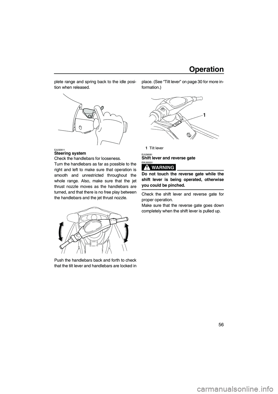 YAMAHA FX HO CRUISER 2009 Repair Manual Operation
56
plete range and spring back to the idle posi-
tion when released.
EJU32611Steering system 
Check the handlebars for looseness.
Turn the handlebars as far as possible to the
right and left