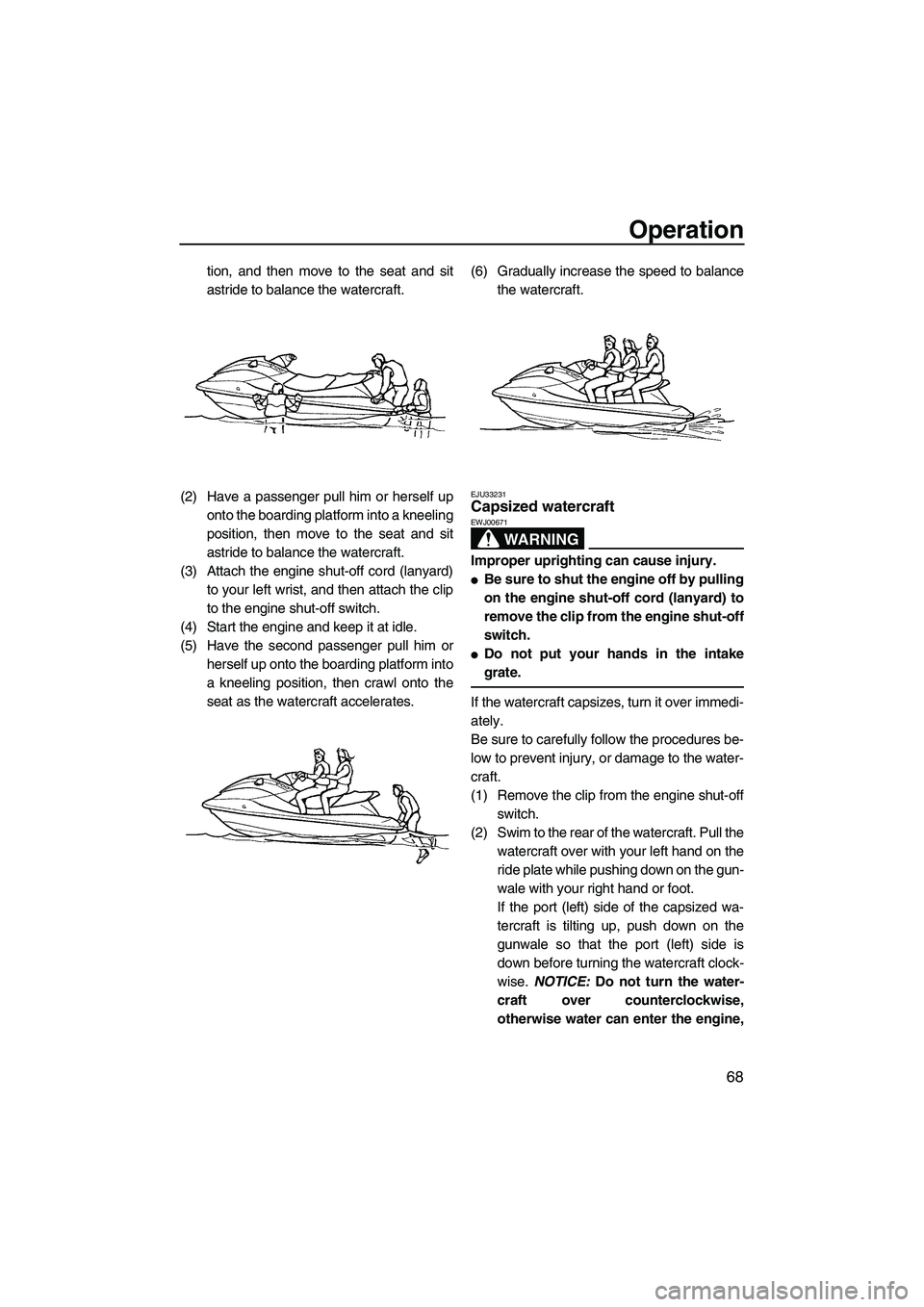 YAMAHA FX HO CRUISER 2009 Manual PDF Operation
68
tion, and then move to the seat and sit
astride to balance the watercraft.
(2) Have a passenger pull him or herself up
onto the boarding platform into a kneeling
position, then move to th