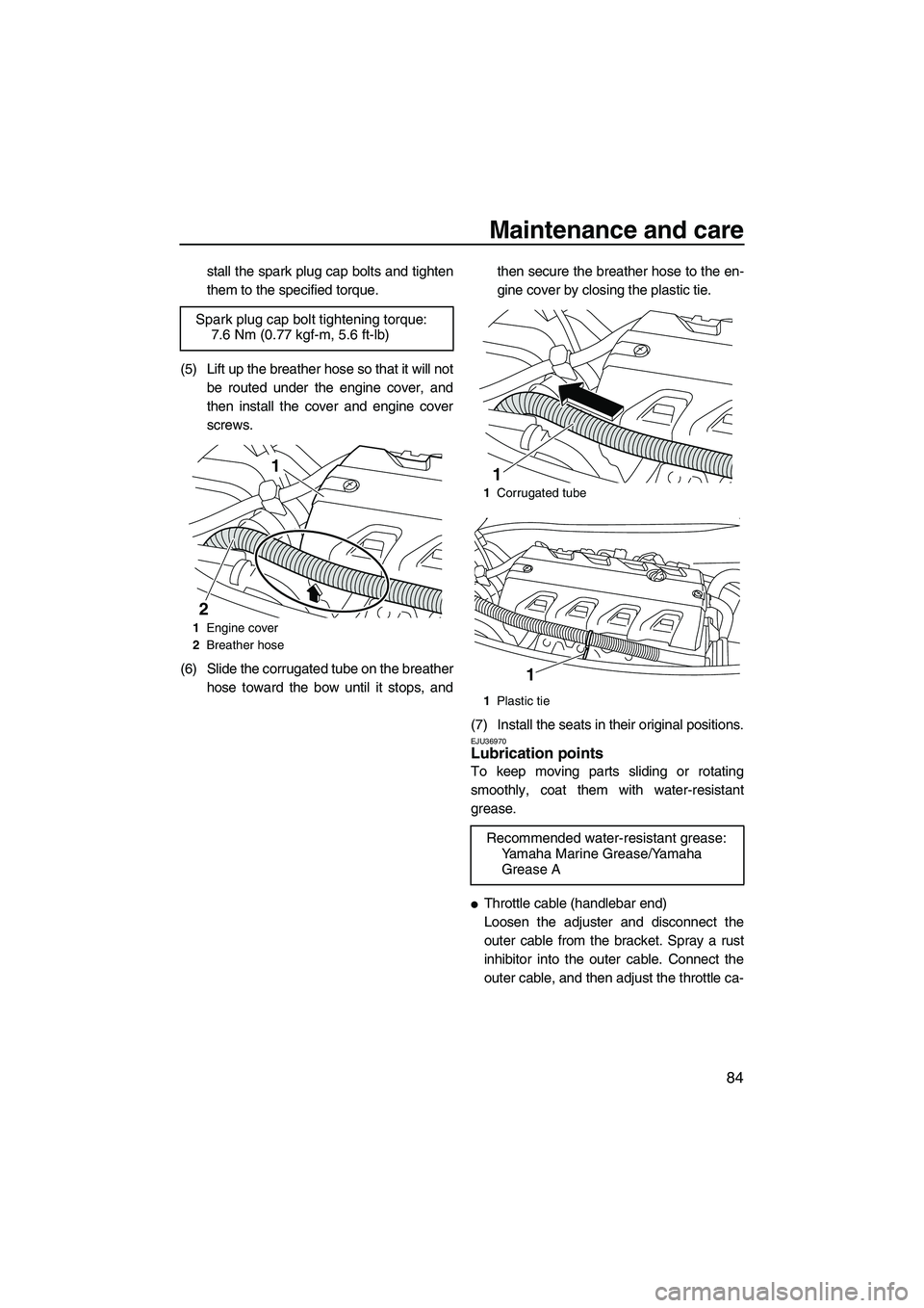 YAMAHA FX HO CRUISER 2009  Owners Manual Maintenance and care
84
stall the spark plug cap bolts and tighten
them to the specified torque.
(5) Lift up the breather hose so that it will not
be routed under the engine cover, and
then install th