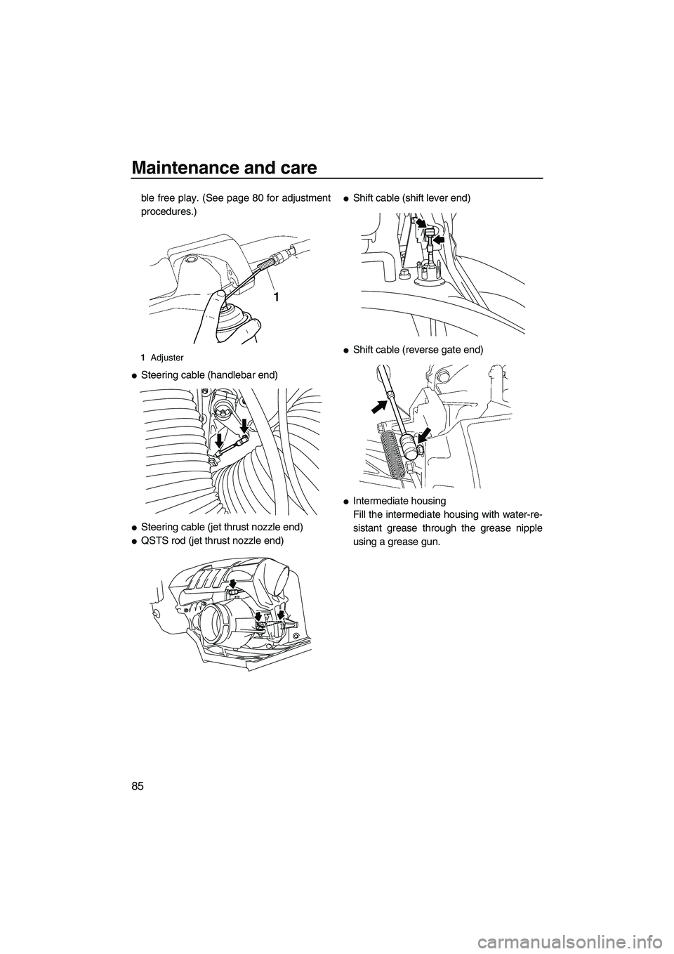 YAMAHA FX HO CRUISER 2009  Owners Manual Maintenance and care
85
ble free play. (See page 80 for adjustment
procedures.)
Steering cable (handlebar end)
Steering cable (jet thrust nozzle end)
QSTS rod (jet thrust nozzle end)
Shift cable (