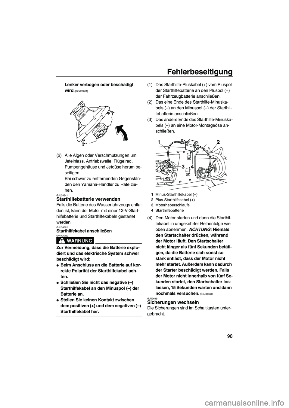 YAMAHA FX HO CRUISER 2009  Betriebsanleitungen (in German) Fehlerbeseitigung
98
Lenker verbogen oder beschädigt 
wird.
 [GCJ00661]
(2) Alle Algen oder Verschmutzungen um 
Jeteinlass, Antriebswelle, Flügelrad, 
Pumpengehäuse und Jetdüse herum be-
seitigen.
