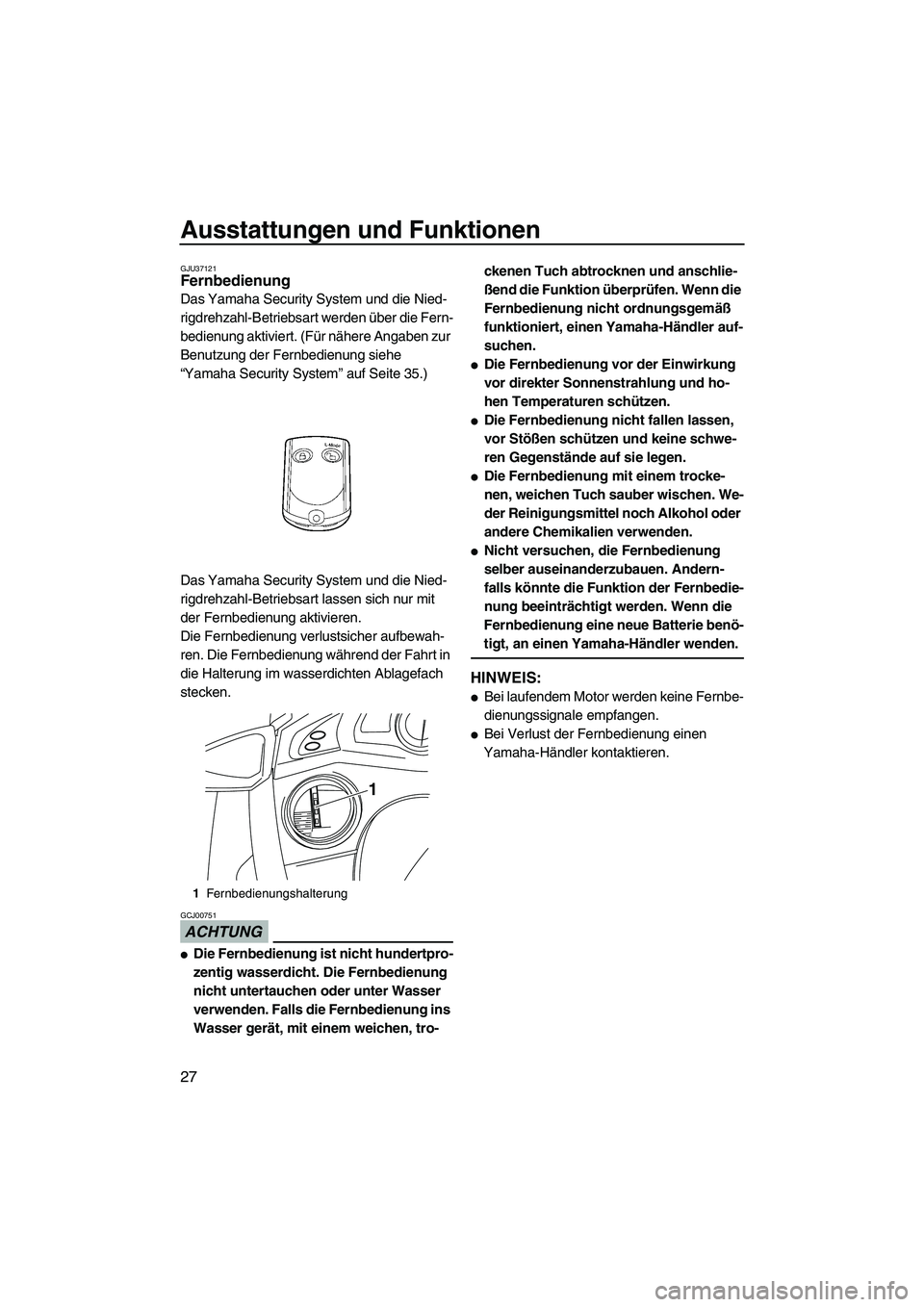 YAMAHA FX HO CRUISER 2009  Betriebsanleitungen (in German) Ausstattungen und Funktionen
27
GJU37121Fernbedienung 
Das Yamaha Security System und die Nied-
rigdrehzahl-Betriebsart werden über die Fern-
bedienung aktiviert. (Für nähere Angaben zur 
Benutzung