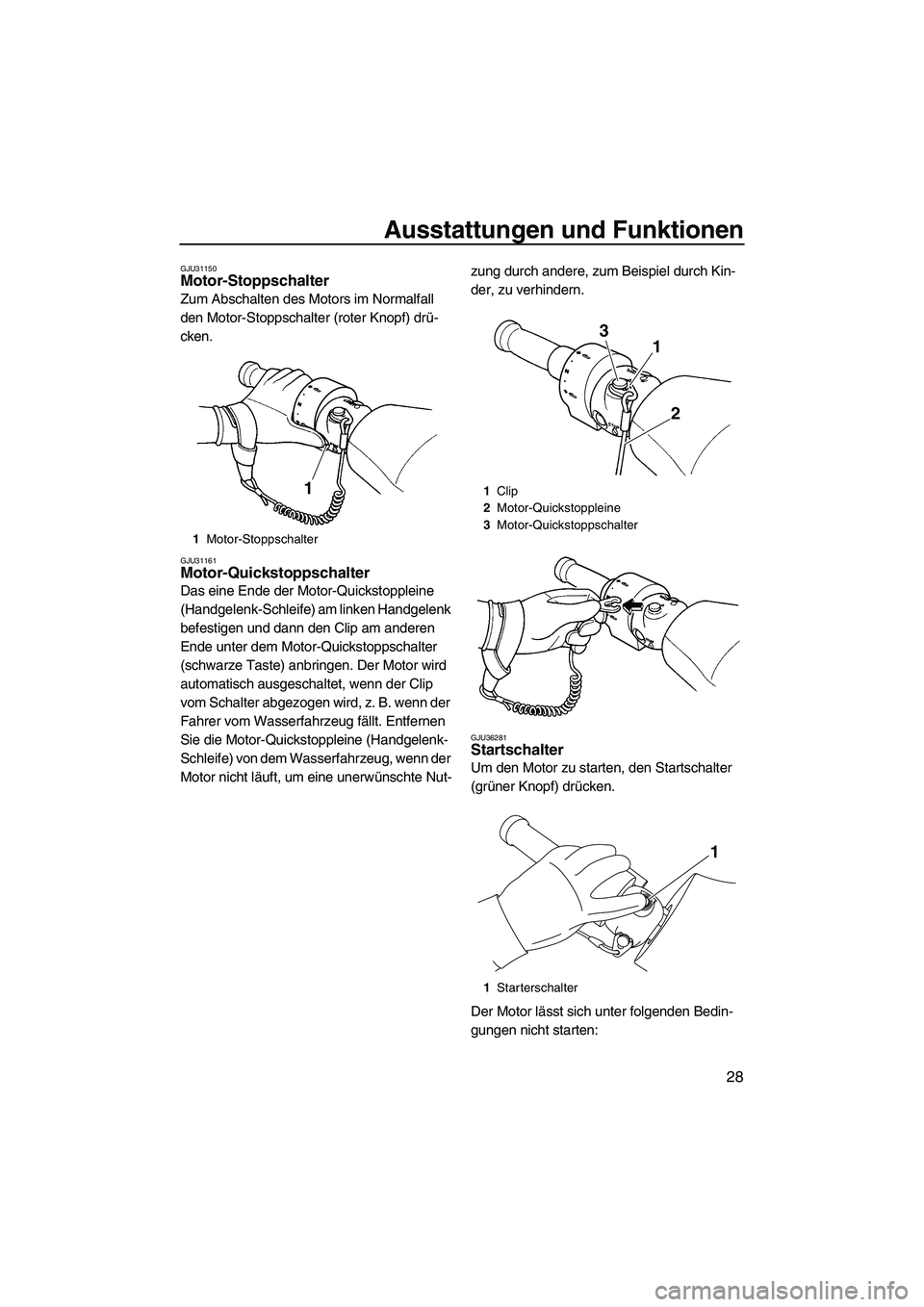 YAMAHA FX HO CRUISER 2009  Betriebsanleitungen (in German) Ausstattungen und Funktionen
28
GJU31150Motor-Stoppschalter 
Zum Abschalten des Motors im Normalfall 
den Motor-Stoppschalter (roter Knopf) drü-
cken.
GJU31161Motor-Quickstoppschalter 
Das eine Ende 