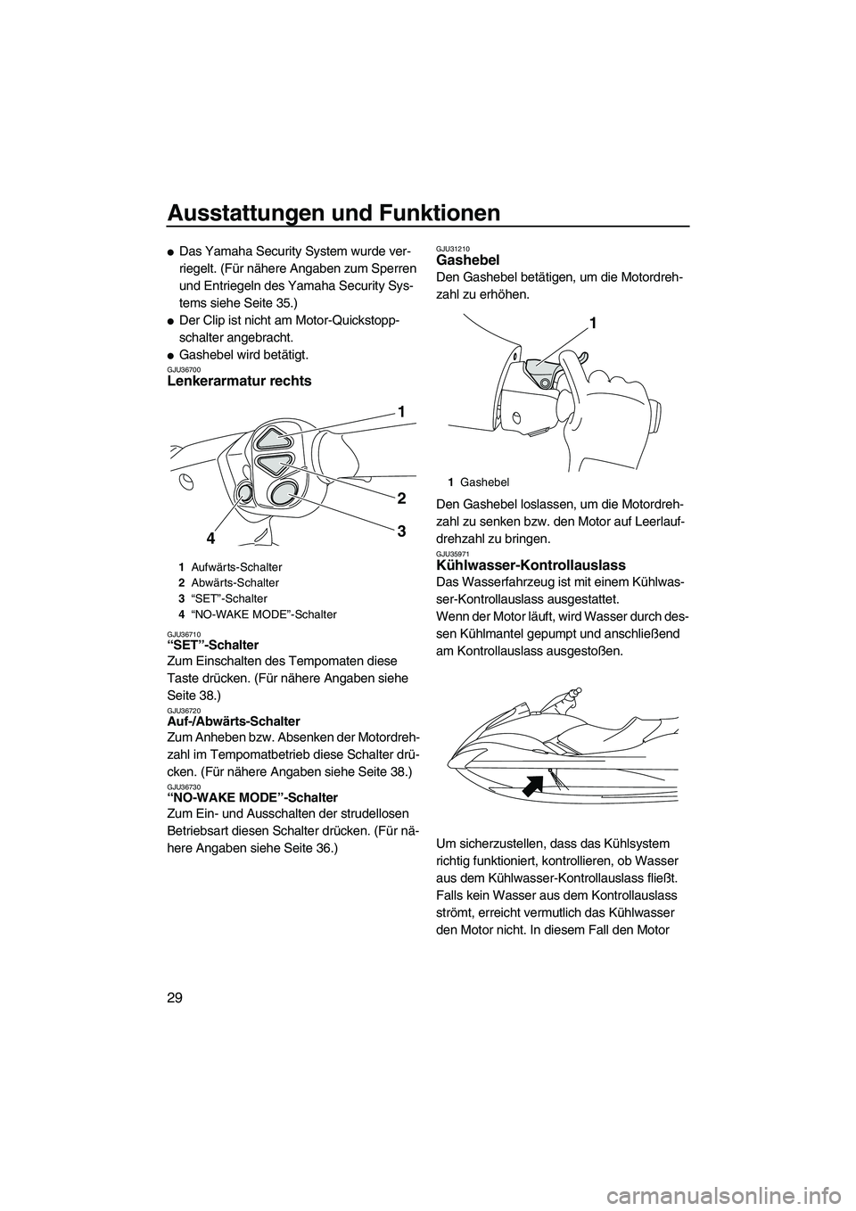 YAMAHA FX HO CRUISER 2009  Betriebsanleitungen (in German) Ausstattungen und Funktionen
29
Das Yamaha Security System wurde ver-
riegelt. (Für nähere Angaben zum Sperren 
und Entriegeln des Yamaha Security Sys-
tems siehe Seite 35.)
Der Clip ist nicht am 