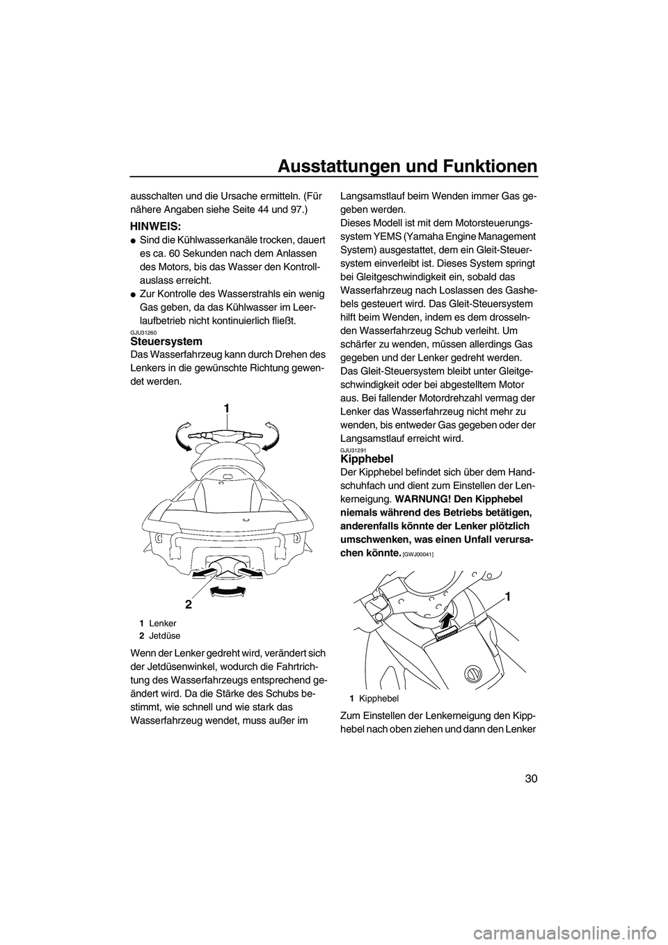 YAMAHA FX HO CRUISER 2009  Betriebsanleitungen (in German) Ausstattungen und Funktionen
30
ausschalten und die Ursache ermitteln. (Für 
nähere Angaben siehe Seite 44 und 97.)
HINWEIS:
Sind die Kühlwasserkanäle trocken, dauert 
es ca. 60 Sekunden nach dem