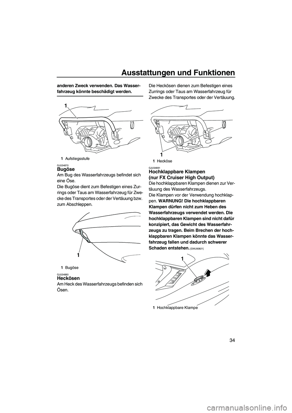 YAMAHA FX HO CRUISER 2009  Betriebsanleitungen (in German) Ausstattungen und Funktionen
34
anderen Zweck verwenden. Das Wasser-
fahrzeug könnte beschädigt werden.
GJU34870Bugöse 
Am Bug des Wasserfahrzeugs befindet sich 
eine Öse.
Die Bugöse dient zum Be