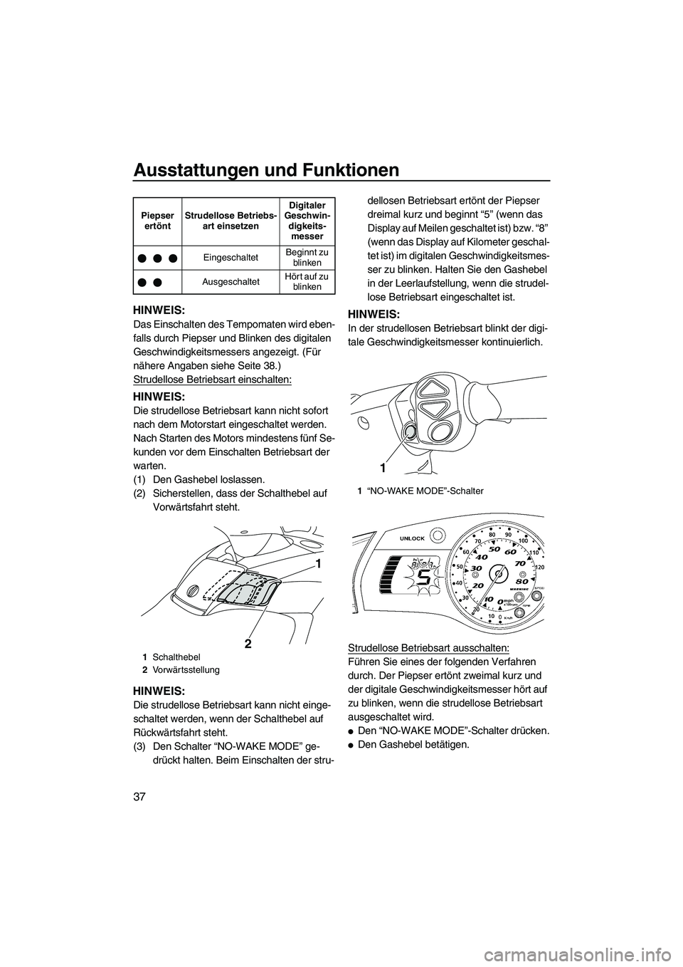 YAMAHA FX HO CRUISER 2009  Betriebsanleitungen (in German) Ausstattungen und Funktionen
37
HINWEIS:
Das Einschalten des Tempomaten wird eben-
falls durch Piepser und Blinken des digitalen 
Geschwindigkeitsmessers angezeigt. (Für 
nähere Angaben siehe Seite 
