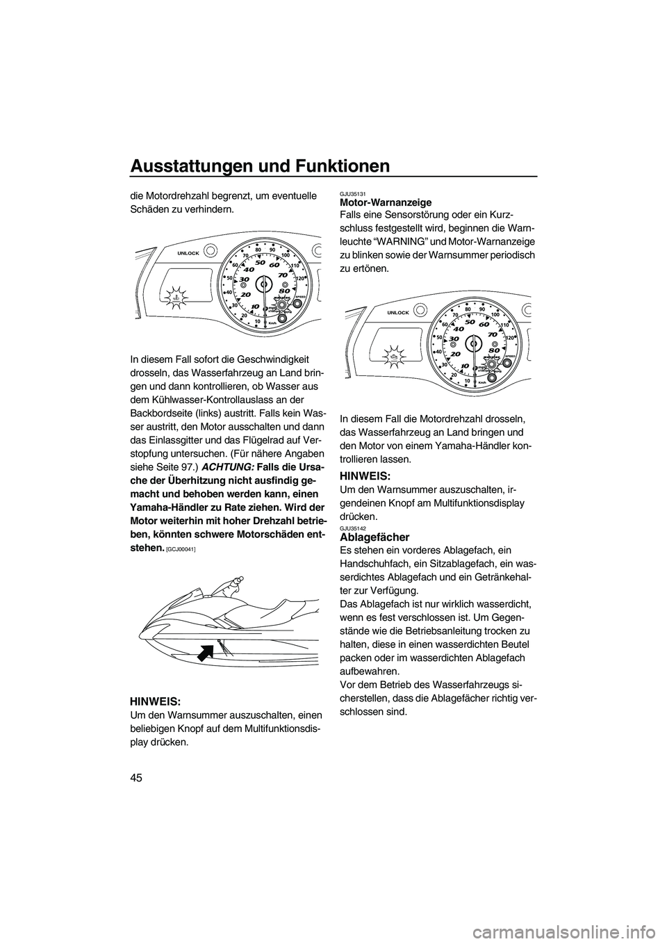 YAMAHA FX HO CRUISER 2009  Betriebsanleitungen (in German) Ausstattungen und Funktionen
45
die Motordrehzahl begrenzt, um eventuelle 
Schäden zu verhindern.
In diesem Fall sofort die Geschwindigkeit 
drosseln, das Wasserfahrzeug an Land brin-
gen und dann ko