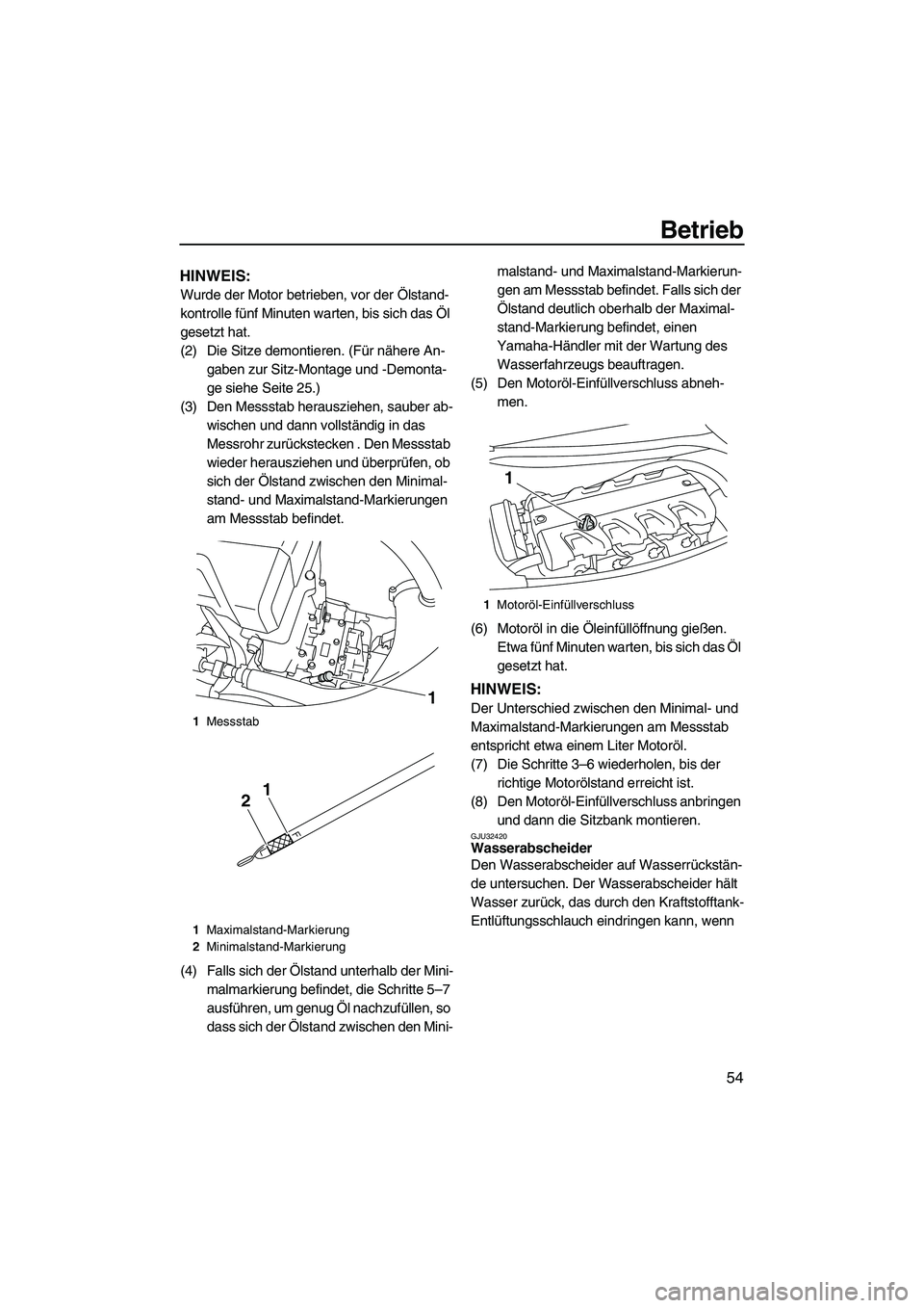 YAMAHA FX HO CRUISER 2009  Betriebsanleitungen (in German) Betrieb
54
HINWEIS:
Wurde der Motor betrieben, vor der Ölstand-
kontrolle fünf Minuten warten, bis sich das Öl 
gesetzt hat.
(2) Die Sitze demontieren. (Für nähere An-
gaben zur Sitz-Montage und 
